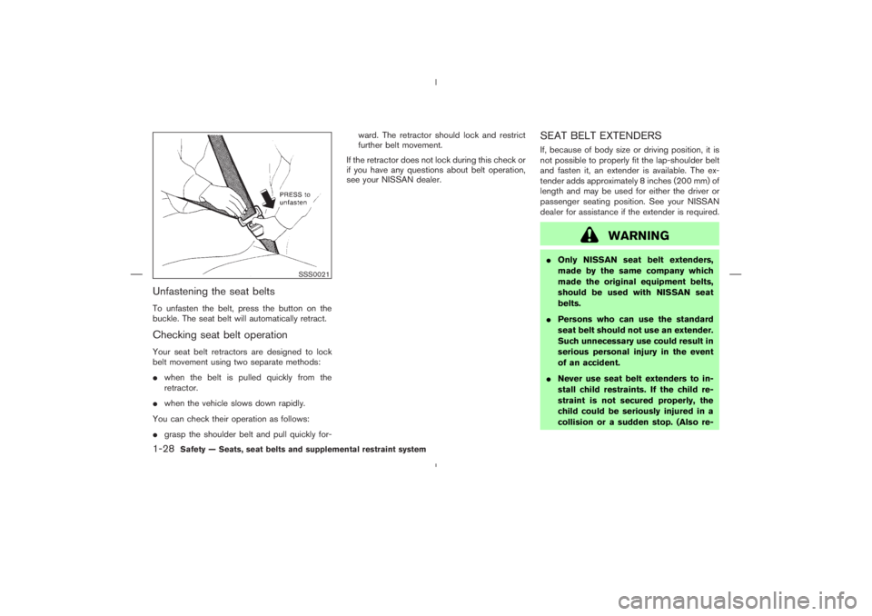 NISSAN 350Z 2004  Owner´s Manual Unfastening the seat beltsTo unfasten the belt, press the button on the
buckle. The seat belt will automatically retract.Checking seat belt operationYour seat belt retractors are designed to lock
belt