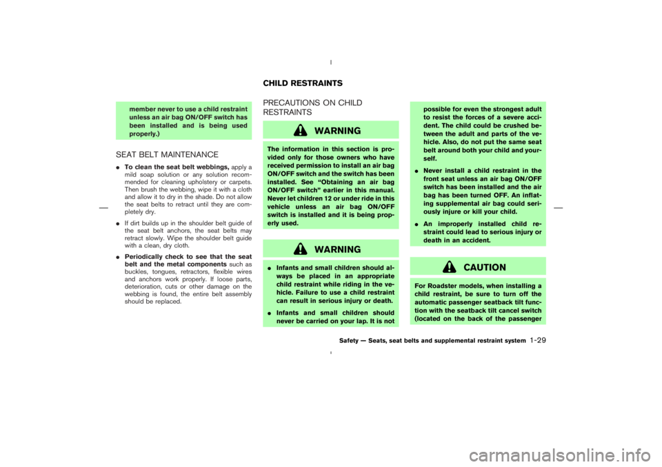 NISSAN 350Z 2004  Owner´s Manual member never to use a child restraint
unless an air bag ON/OFF switch has
been installed and is being used
properly.)
SEAT BELT MAINTENANCETo clean the seat belt webbings,apply a
mild soap solution o