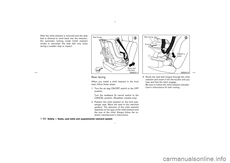 NISSAN 350Z 2004  Owner´s Manual After the child restraint is removed and the seat
belt is allowed to wind back into the retractor,
the automatic locking mode (child restraint
mode) is canceled; the seat belt only locks
during a sudd
