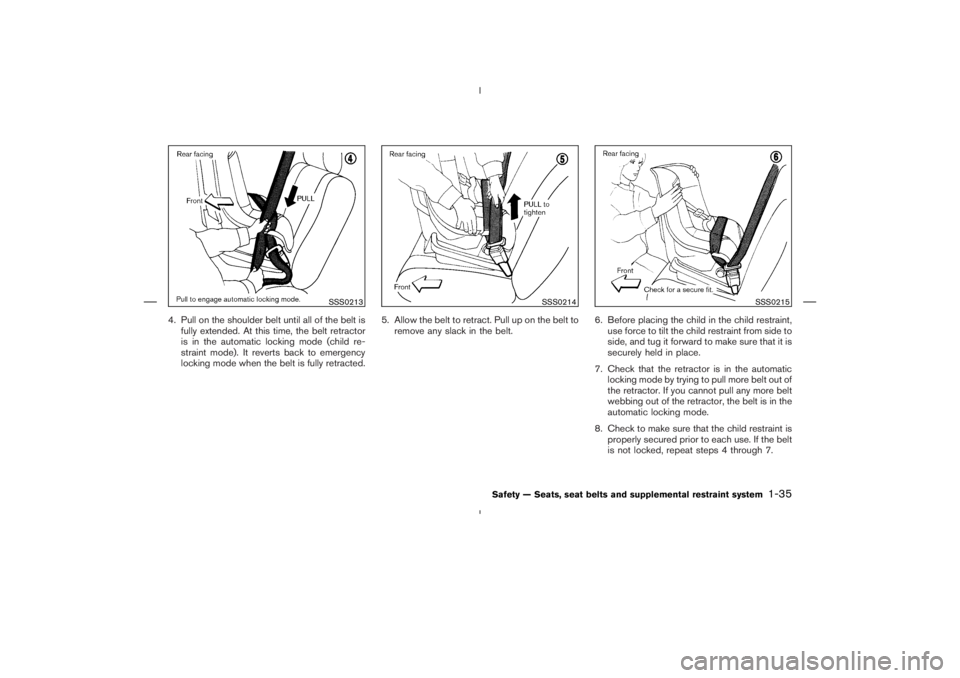 NISSAN 350Z 2004  Owner´s Manual 4. Pull on the shoulder belt until all of the belt is
fully extended. At this time, the belt retractor
is in the automatic locking mode (child re-
straint mode). It reverts back to emergency
locking m