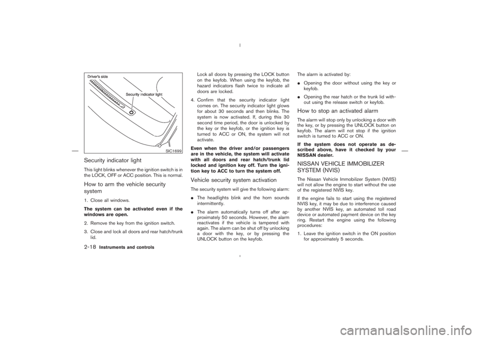 NISSAN 350Z 2004  Owner´s Manual Security indicator lightThis light blinks whenever the ignition switch is in
the LOCK, OFF or ACC position. This is normal.How to arm the vehicle security
system1. Close all windows.
The system can be