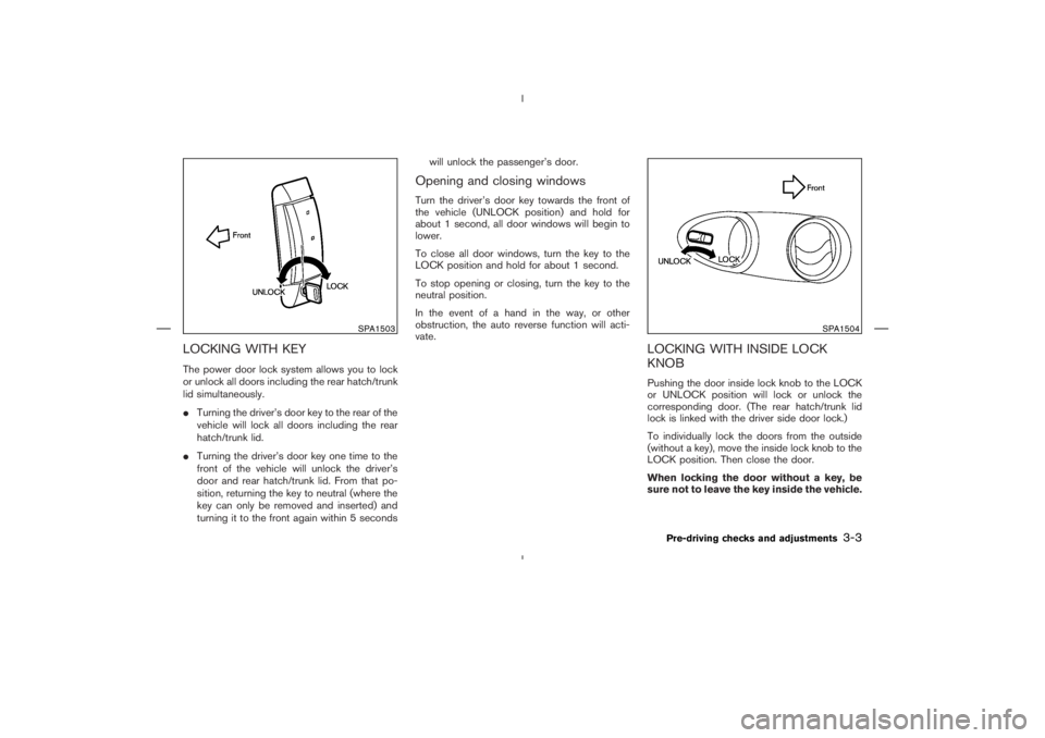 NISSAN 350Z 2004  Owner´s Manual LOCKING WITH KEYThe power door lock system allows you to lock
or unlock all doors including the rear hatch/trunk
lid simultaneously.
Turning the driver’s door key to the rear of the
vehicle will lo
