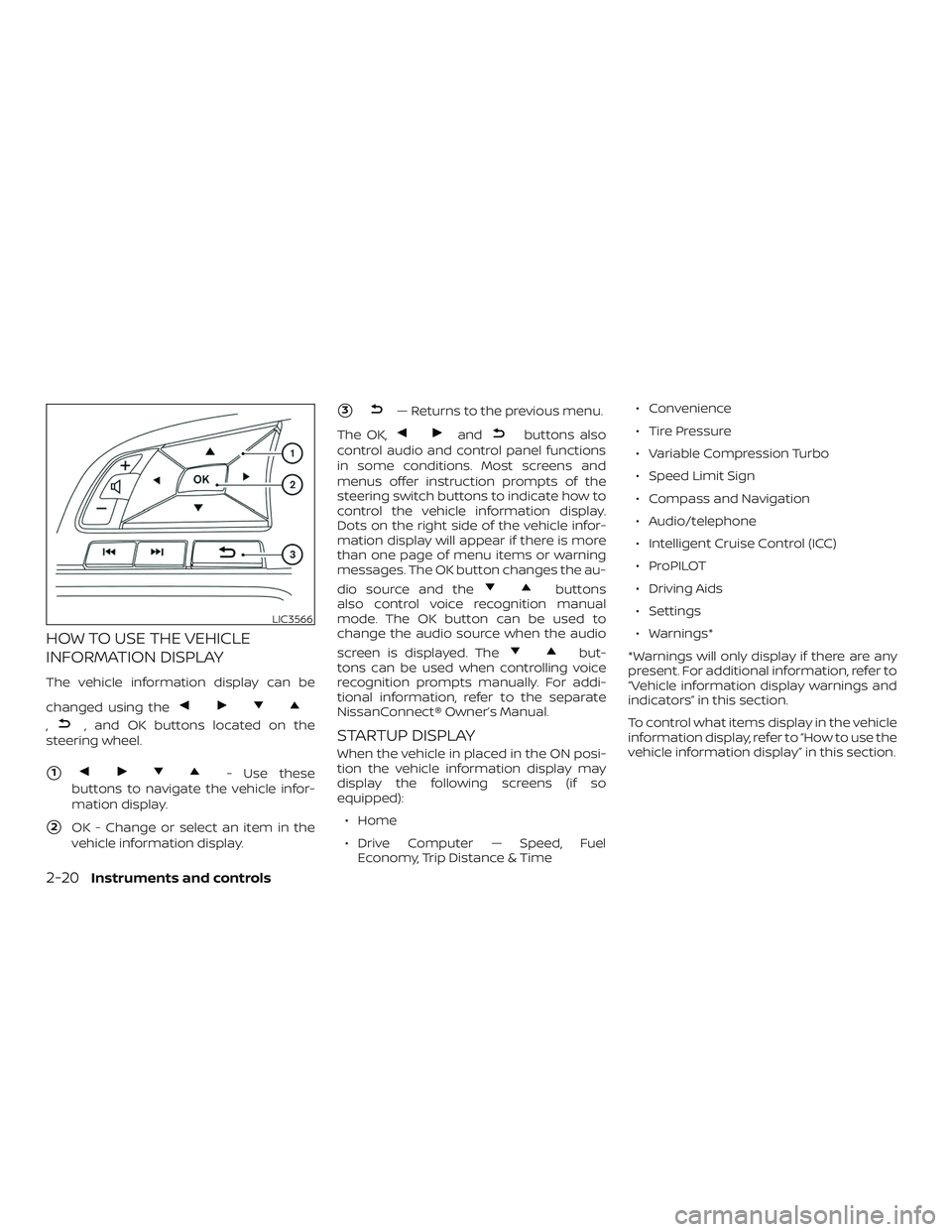 NISSAN ALTIMA 2020  Owner´s Manual HOW TO USE THE VEHICLE
INFORMATION DISPLAY
The vehicle information display can be
changed using the
,, and OK buttons located on the
steering wheel.
1- Use these
buttons to navigate the vehicle infor