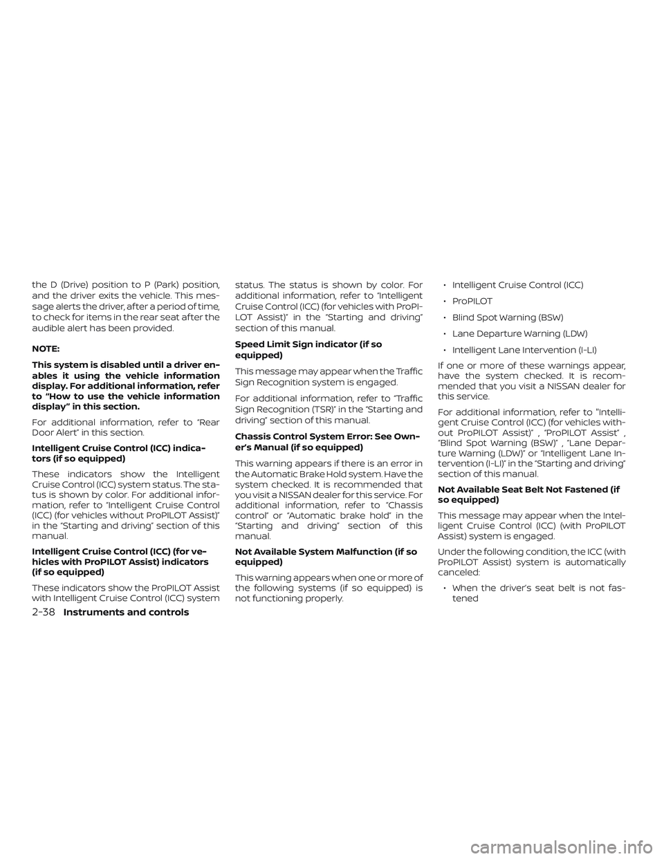 NISSAN ALTIMA 2020  Owner´s Manual the D (Drive) position to P (Park) position,
and the driver exits the vehicle. This mes-
sage alerts the driver, af ter a period of time,
to check for items in the rear seat af ter the
audible alert h