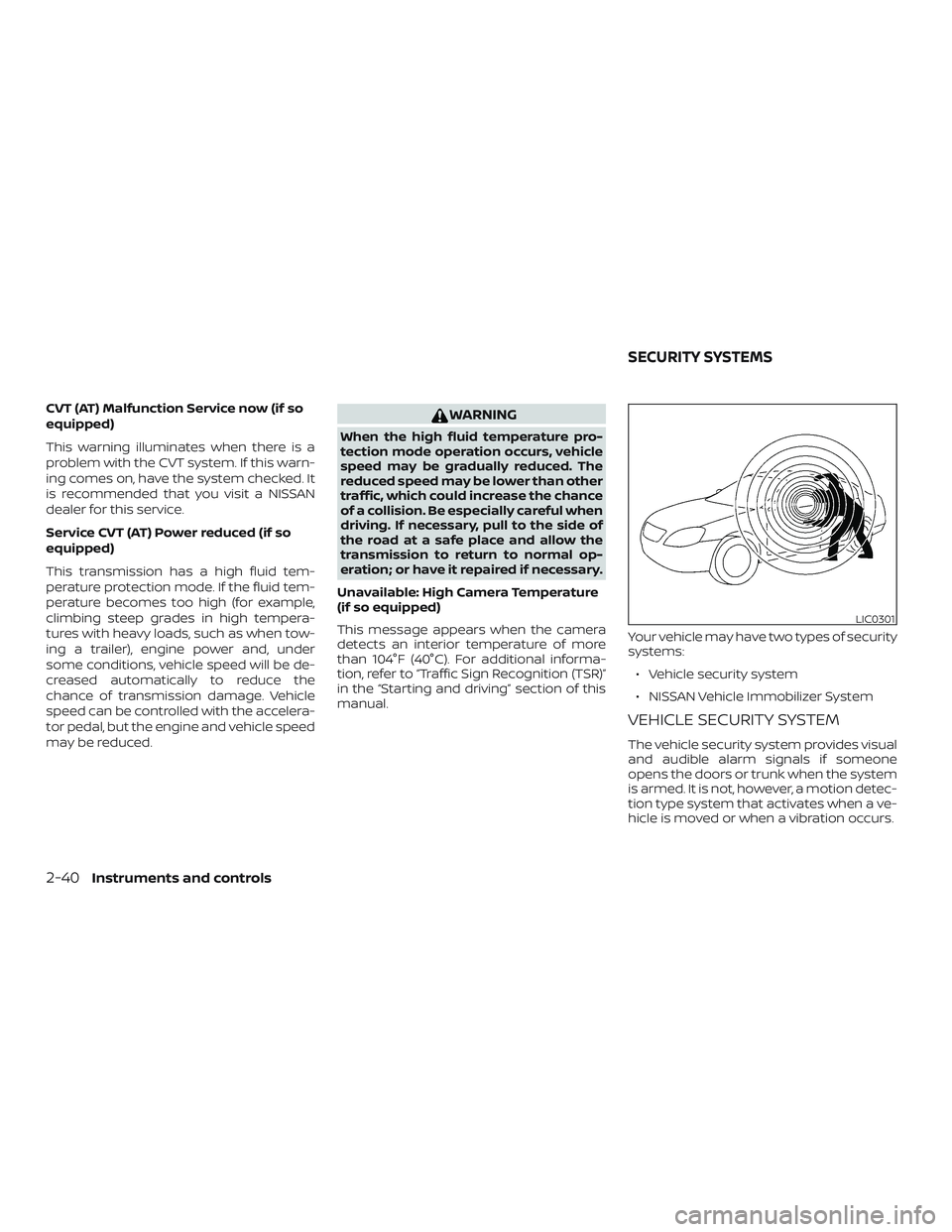 NISSAN ALTIMA 2020  Owner´s Manual CVT (AT) Malfunction Service now (if so
equipped)
This warning illuminates when there is a
problem with the CVT system. If this warn-
ing comes on, have the system checked. It
is recommended that you 