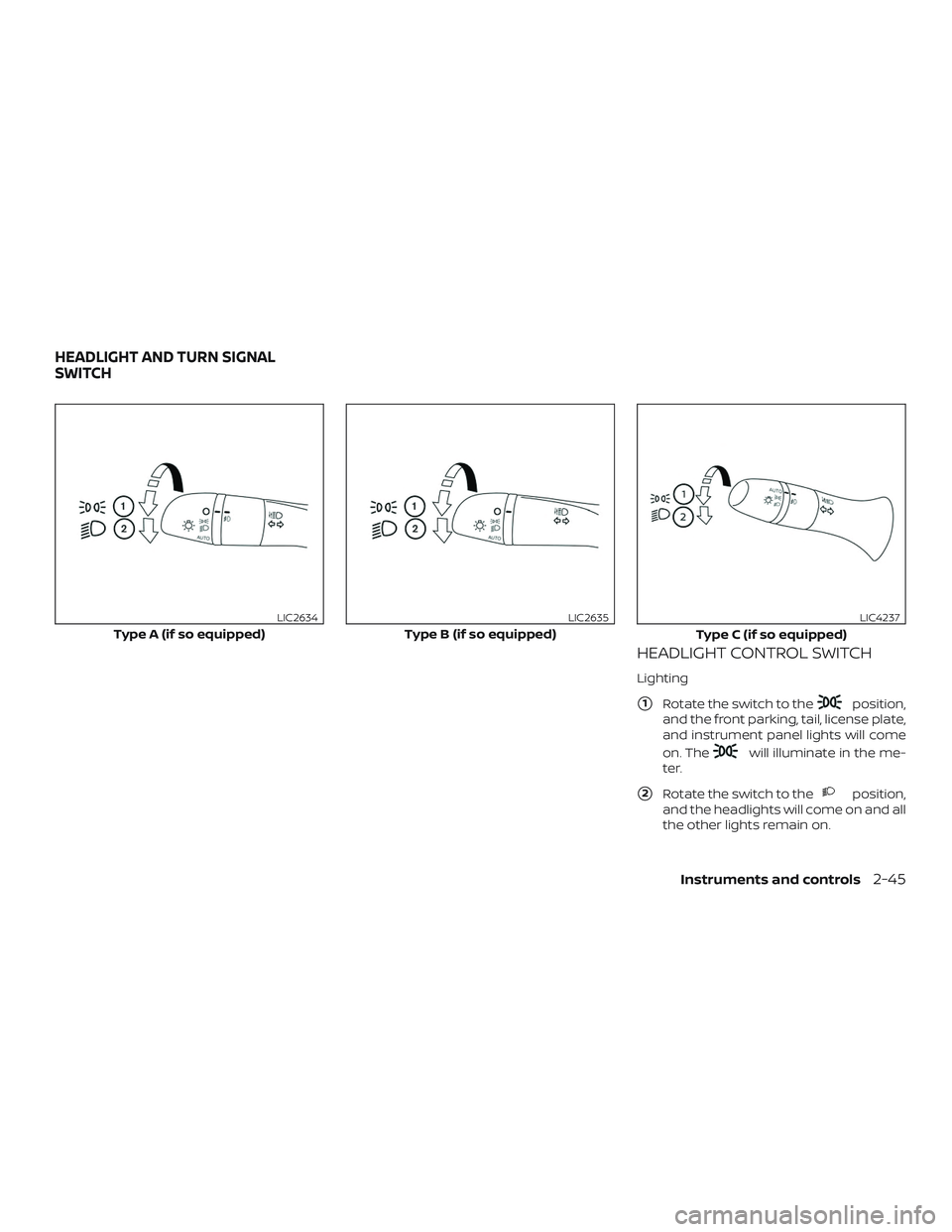 NISSAN ALTIMA 2020  Owner´s Manual HEADLIGHT CONTROL SWITCH
Lighting
1Rotate the switch to theposition,
and the front parking, tail, license plate,
and instrument panel lights will come
on. The
will illuminate in the me-
ter.
2Rotate