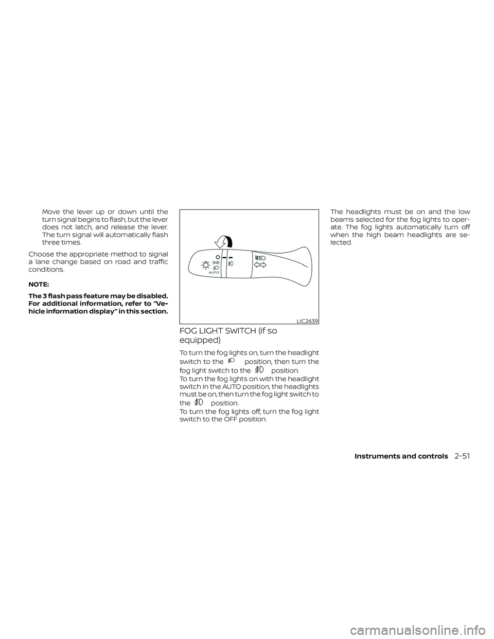 NISSAN ALTIMA 2020  Owner´s Manual Move the lever up or down until the
turn signal begins to flash, but the lever
does not latch, and release the lever.
The turn signal will automatically flash
three times.
Choose the appropriate metho