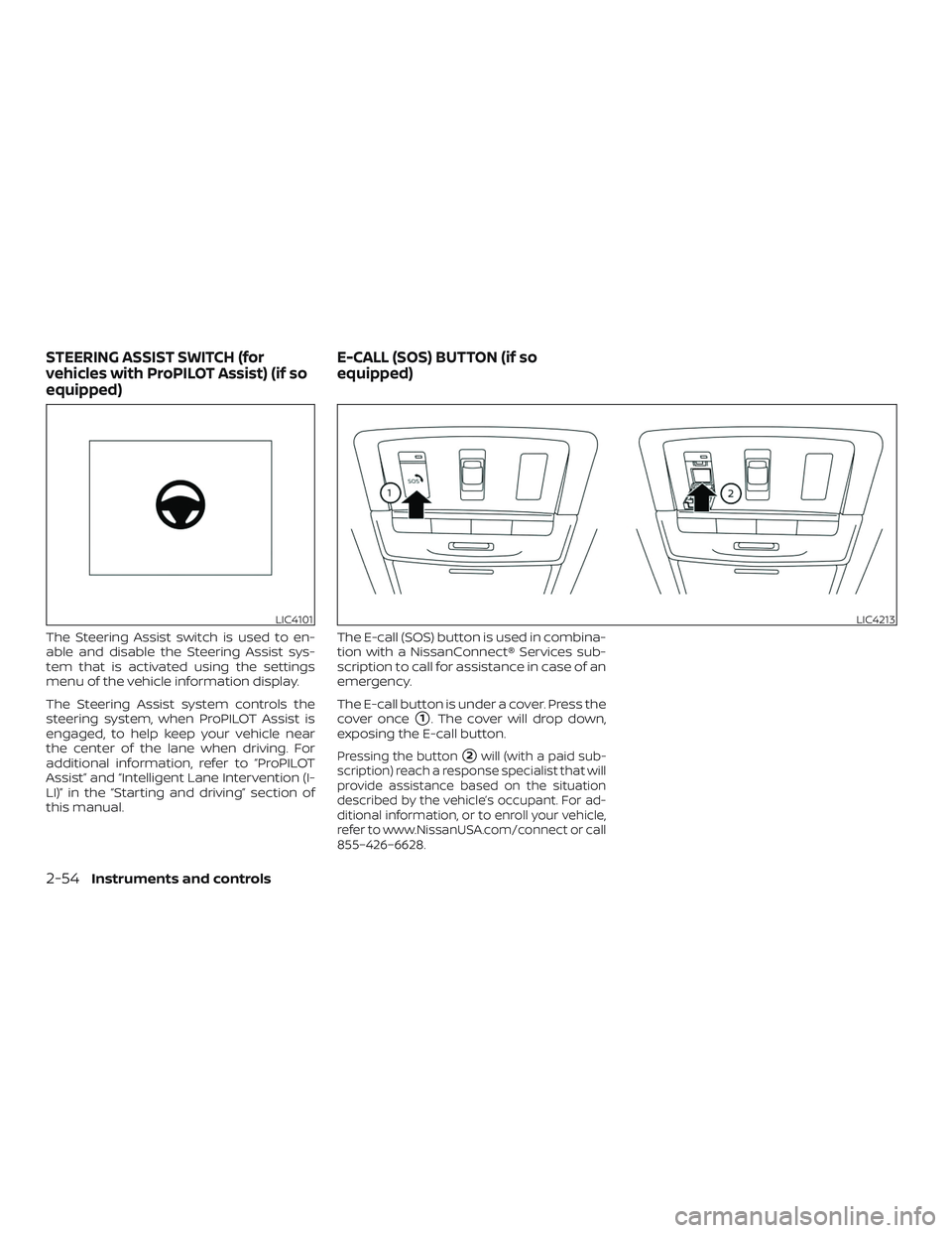 NISSAN ALTIMA 2020  Owner´s Manual The Steering Assist switch is used to en-
able and disable the Steering Assist sys-
tem that is activated using the settings
menu of the vehicle information display.
The Steering Assist system control
