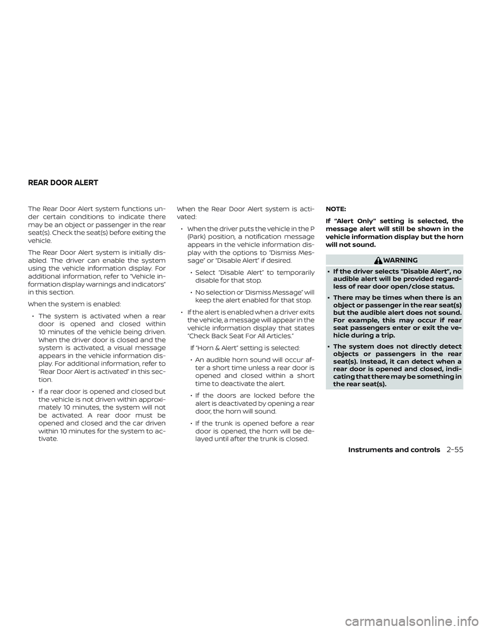 NISSAN ALTIMA 2020  Owner´s Manual The Rear Door Alert system functions un-
der certain conditions to indicate there
may be an object or passenger in the rear
seat(s). Check the seat(s) before exiting the
vehicle.
The Rear Door Alert s