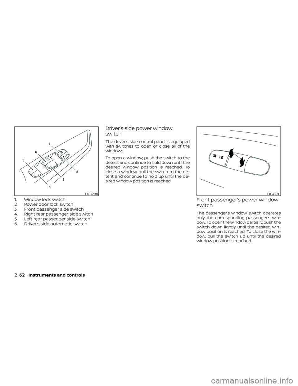 NISSAN ALTIMA 2020  Owner´s Manual 1. Window lock switch
2. Power door lock switch
3. Front passenger side switch
4. Right rear passenger side switch
5. Lef t rear passenger side switch
6. Driver’s side automatic switch
Driver’s si