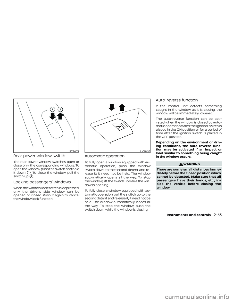 NISSAN ALTIMA 2020  Owner´s Manual Rear power window switch
The rear power window switches open or
close only the corresponding windows. To
open the window, push the switch and hold
it down
1. To close the window, pull the
switch up
