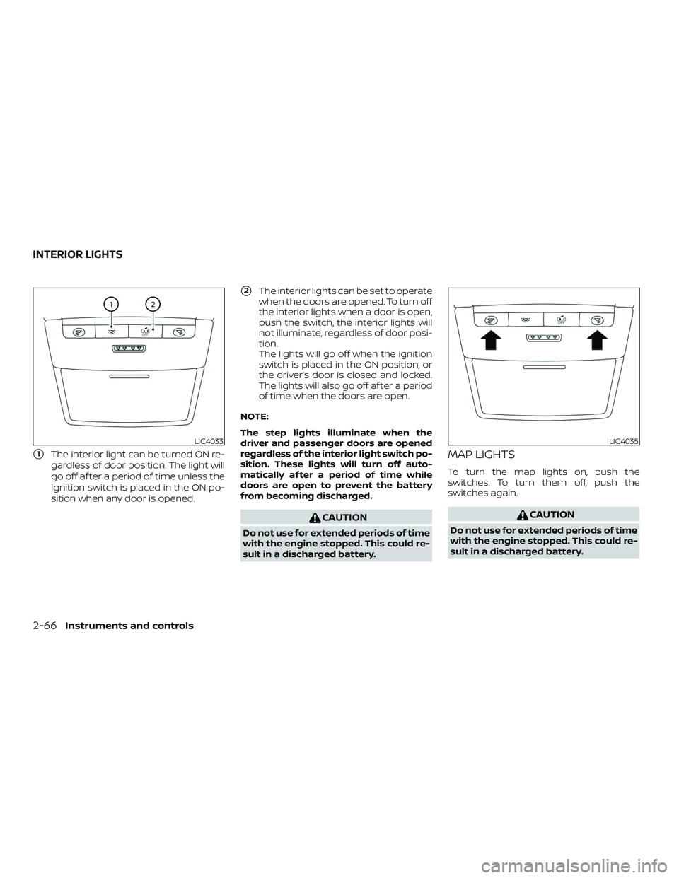 NISSAN ALTIMA 2020  Owner´s Manual 1The interior light can be turned ON re-
gardless of door position. The light will
go off af ter a period of time unless the
ignition switch is placed in the ON po-
sition when any door is opened.
2