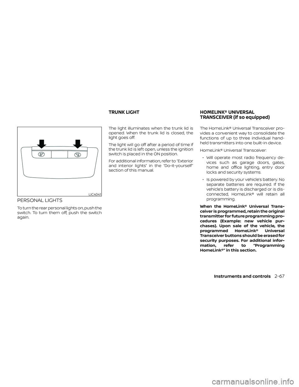 NISSAN ALTIMA 2020  Owner´s Manual PERSONAL LIGHTS
To turn the rear personal lights on, push the
switch. To turn them off, push the switch
again.The light illuminates when the trunk lid is
opened. When the trunk lid is closed, the
ligh