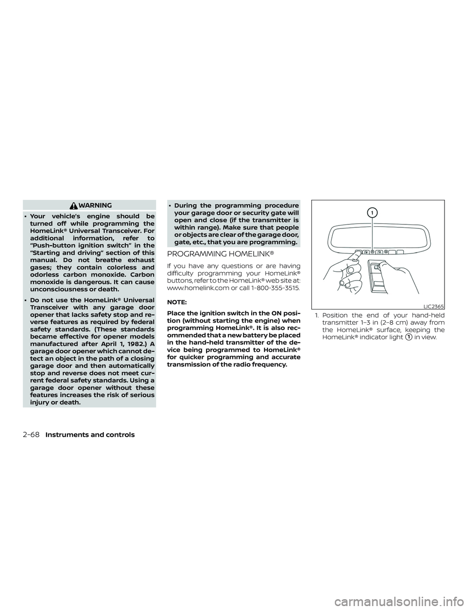 NISSAN ALTIMA 2020  Owner´s Manual WARNING
∙ Your vehicle’s engine should beturned off while programming the
HomeLink® Universal Transceiver. For
additional information, refer to
“Push-button ignition switch” in the
“Startin