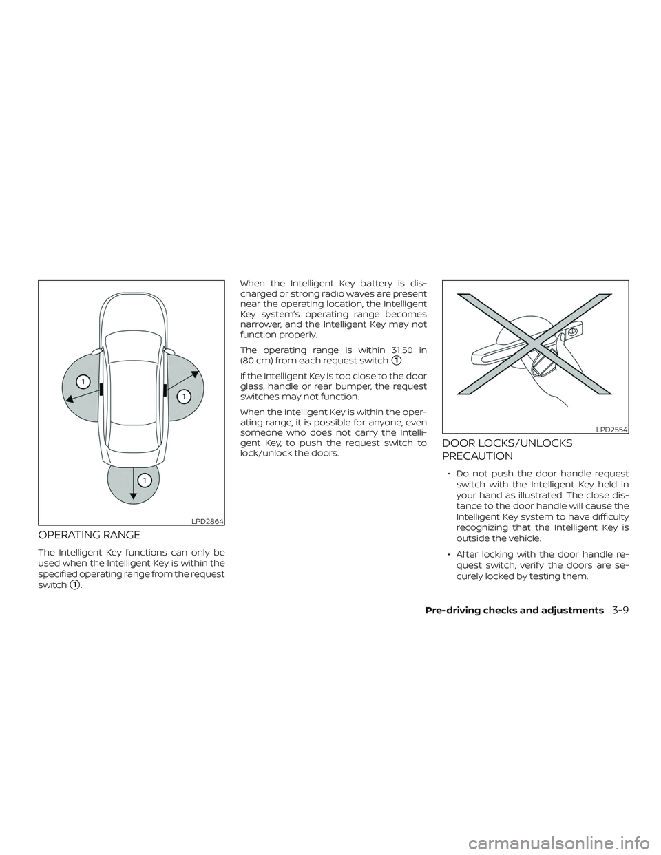 NISSAN ALTIMA 2020  Owner´s Manual OPERATING RANGE
The Intelligent Key functions can only be
used when the Intelligent Key is within the
specified operating range from the request
switch
1.When the Intelligent Key battery is dis-
char