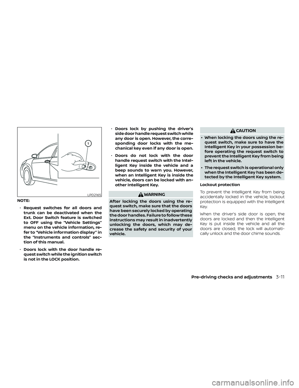 NISSAN ALTIMA 2020  Owner´s Manual NOTE:∙ Request switches for all doors and
trunk can be deactivated when the
Ext. Door Switch feature is switched
to OFF using the “Vehicle Settings”
menu on the vehicle information, re-
fer to 