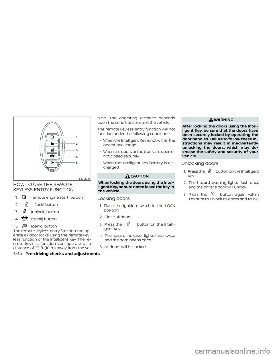 NISSAN ALTIMA 2020  Owner´s Manual HOW TO USE THE REMOTE
KEYLESS ENTRY FUNCTION
1.(remote engine start) button
2.
(lock) button
3.
(unlock) button
4.
(trunk) button
5.
(panic) button
The remote keyless entry function can op-
erate all 
