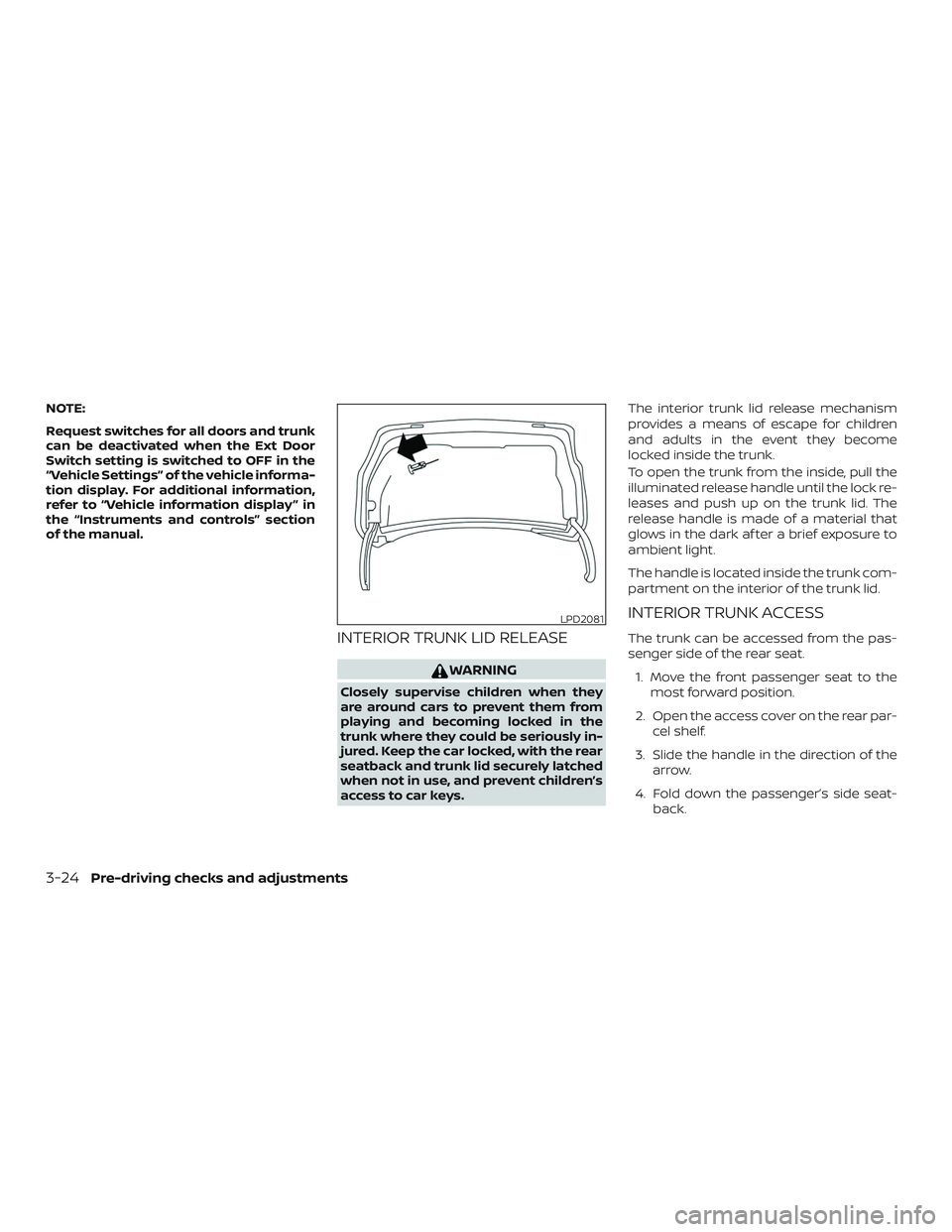 NISSAN ALTIMA 2020  Owner´s Manual NOTE:
Request switches for all doors and trunk
can be deactivated when the Ext Door
Switch setting is switched to OFF in the
“Vehicle Settings” of the vehicle informa-
tion display. For additional
