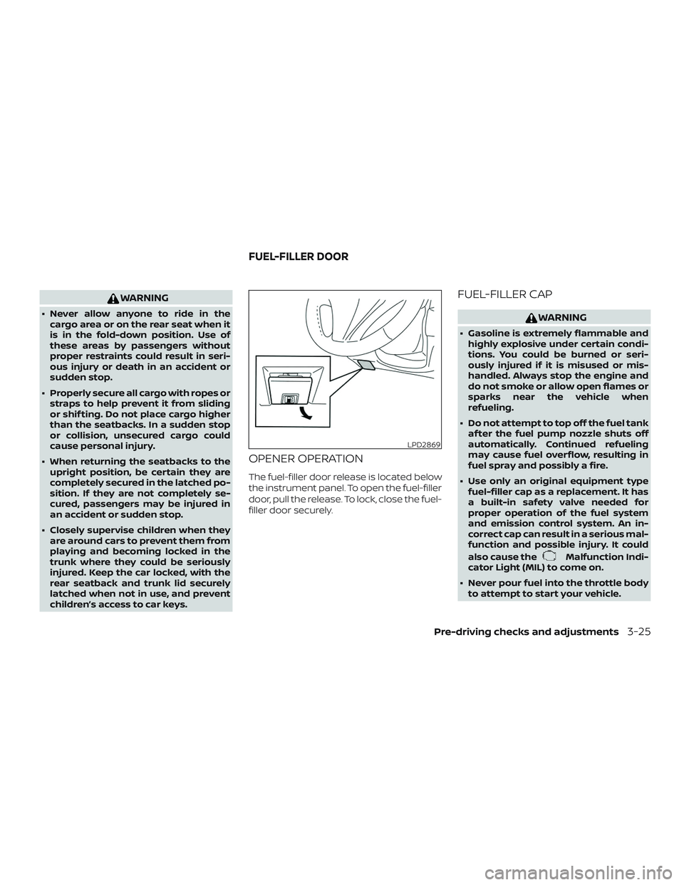 NISSAN ALTIMA 2020  Owner´s Manual WARNING
∙ Never allow anyone to ride in thecargo area or on the rear seat when it
is in the fold-down position. Use of
these areas by passengers without
proper restraints could result in seri-
ous i