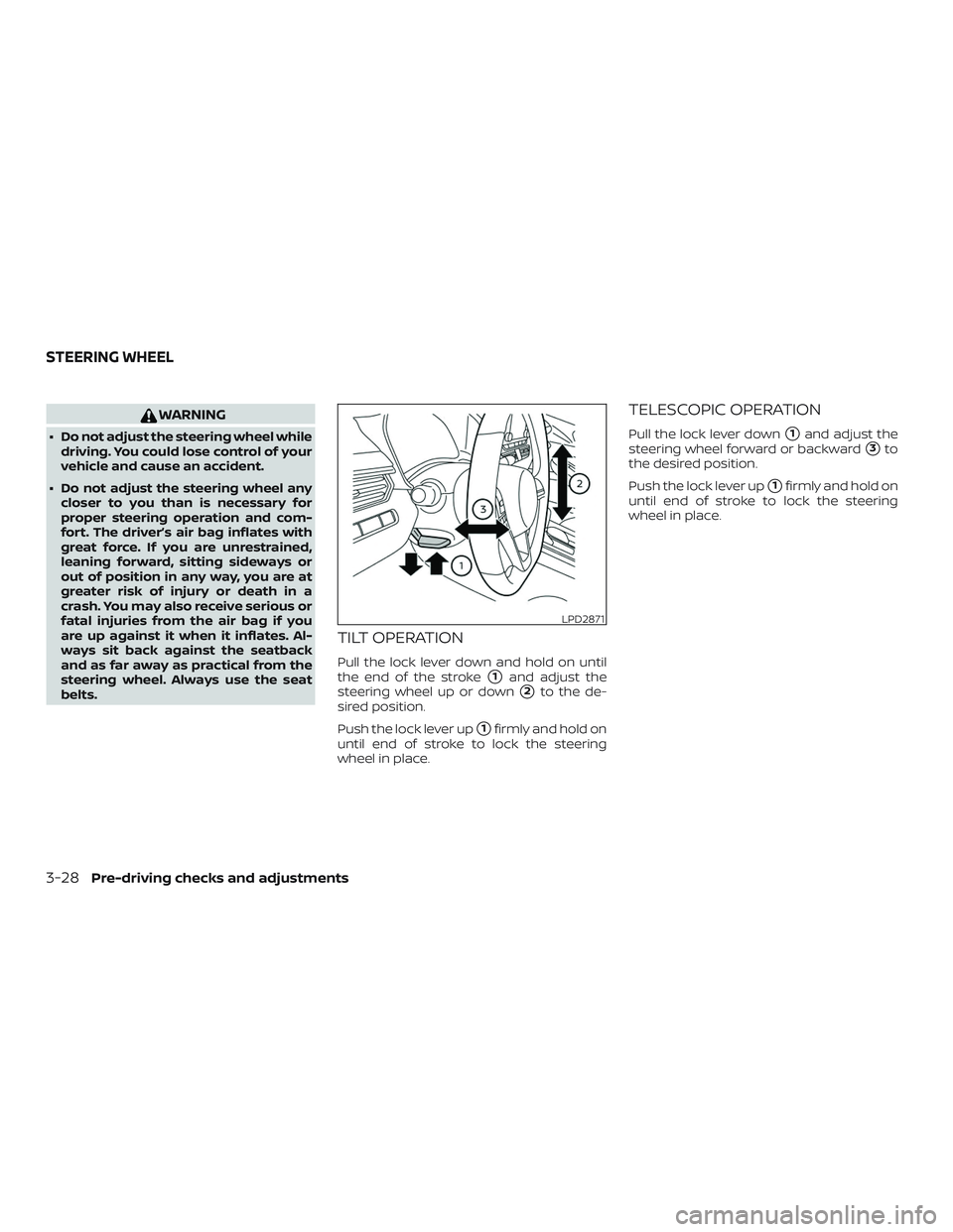 NISSAN ALTIMA 2020  Owner´s Manual WARNING
∙ Do not adjust the steering wheel whiledriving. You could lose control of your
vehicle and cause an accident.
∙ Do not adjust the steering wheel any closer to you than is necessary for
pr