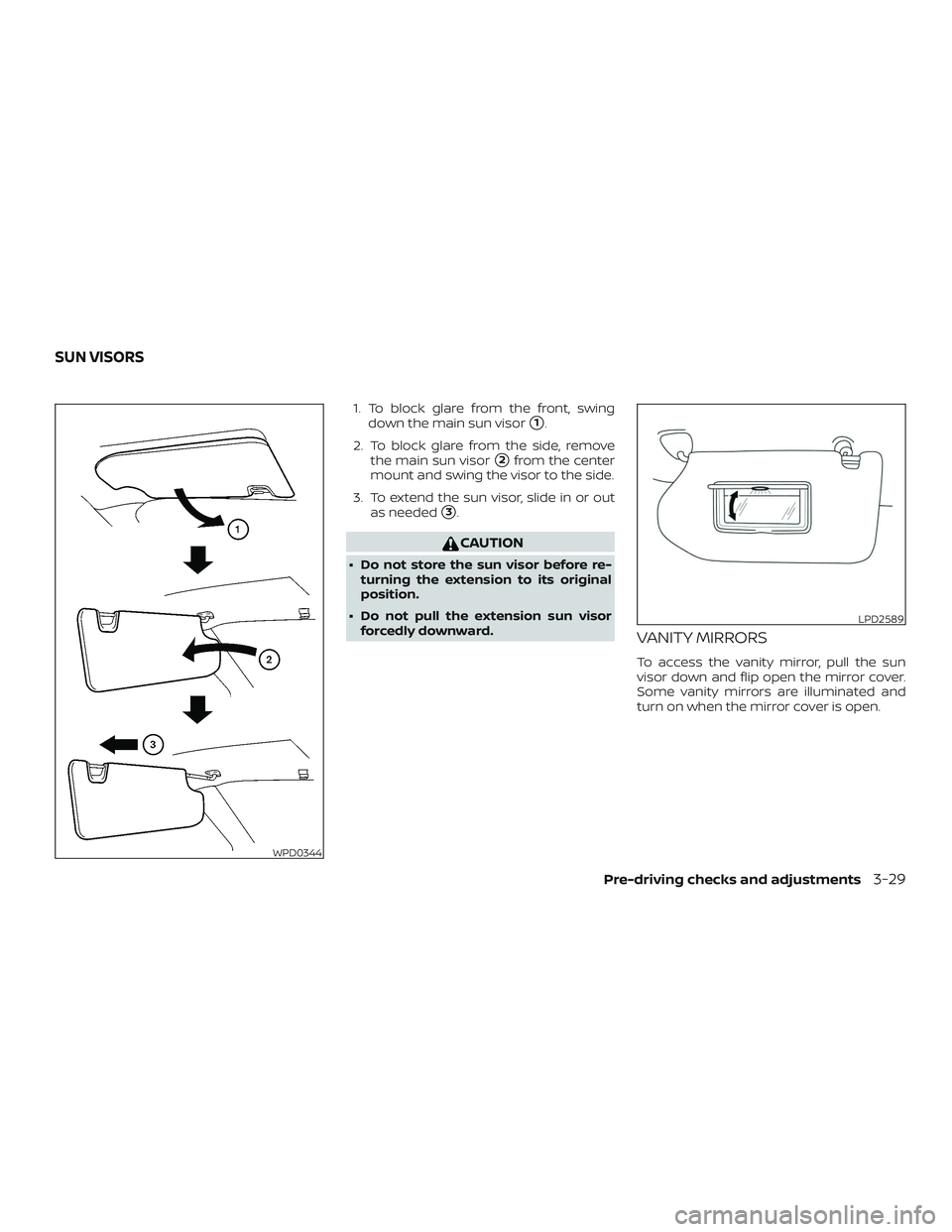 NISSAN ALTIMA 2020  Owner´s Manual 1. To block glare from the front, swingdown the main sun visor
1.
2. To block glare from the side, remove the main sun visor
2from the center
mount and swing the visor to the side.
3. To extend the 