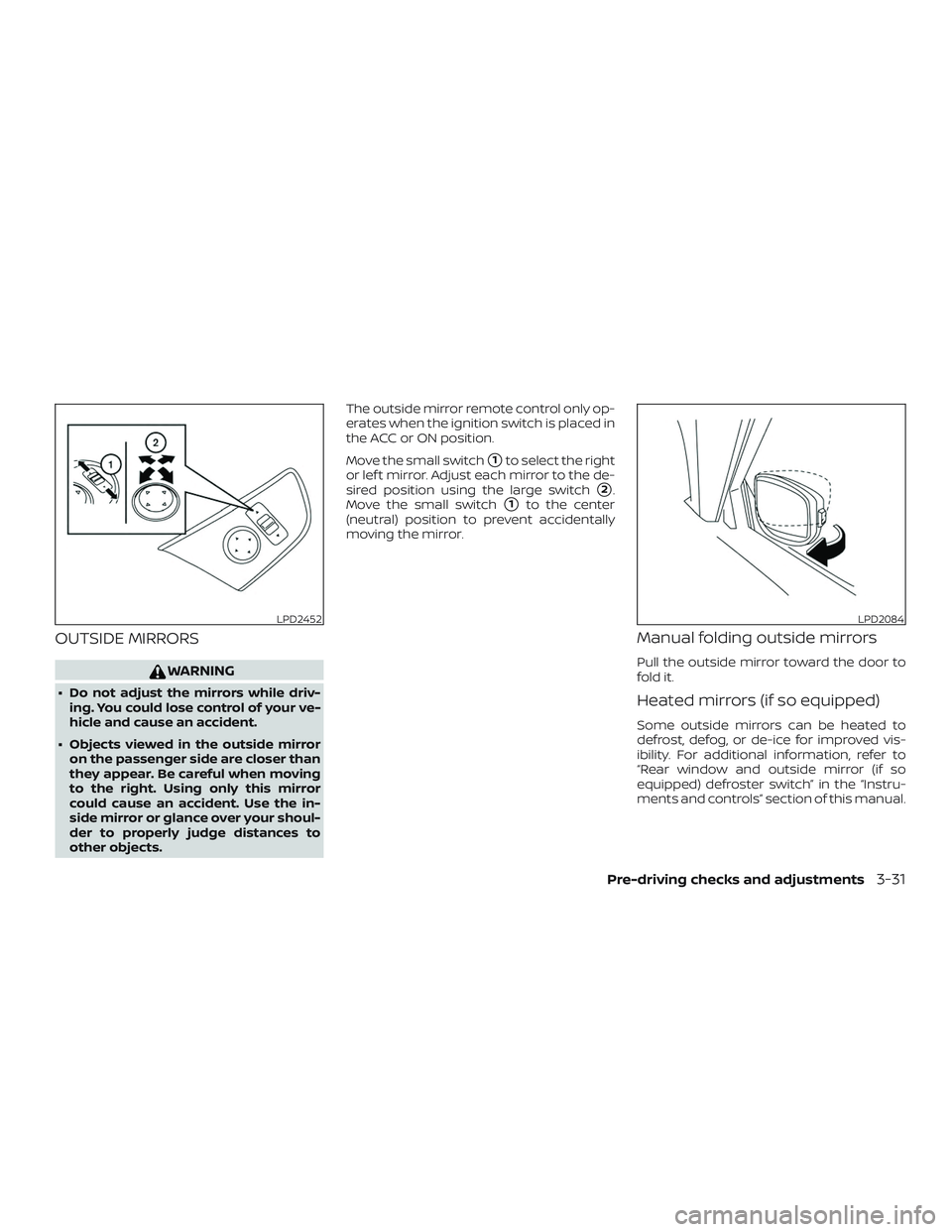 NISSAN ALTIMA 2020  Owner´s Manual OUTSIDE MIRRORS
WARNING
∙ Do not adjust the mirrors while driv-ing. You could lose control of your ve-
hicle and cause an accident.
∙ Objects viewed in the outside mirror on the passenger side are