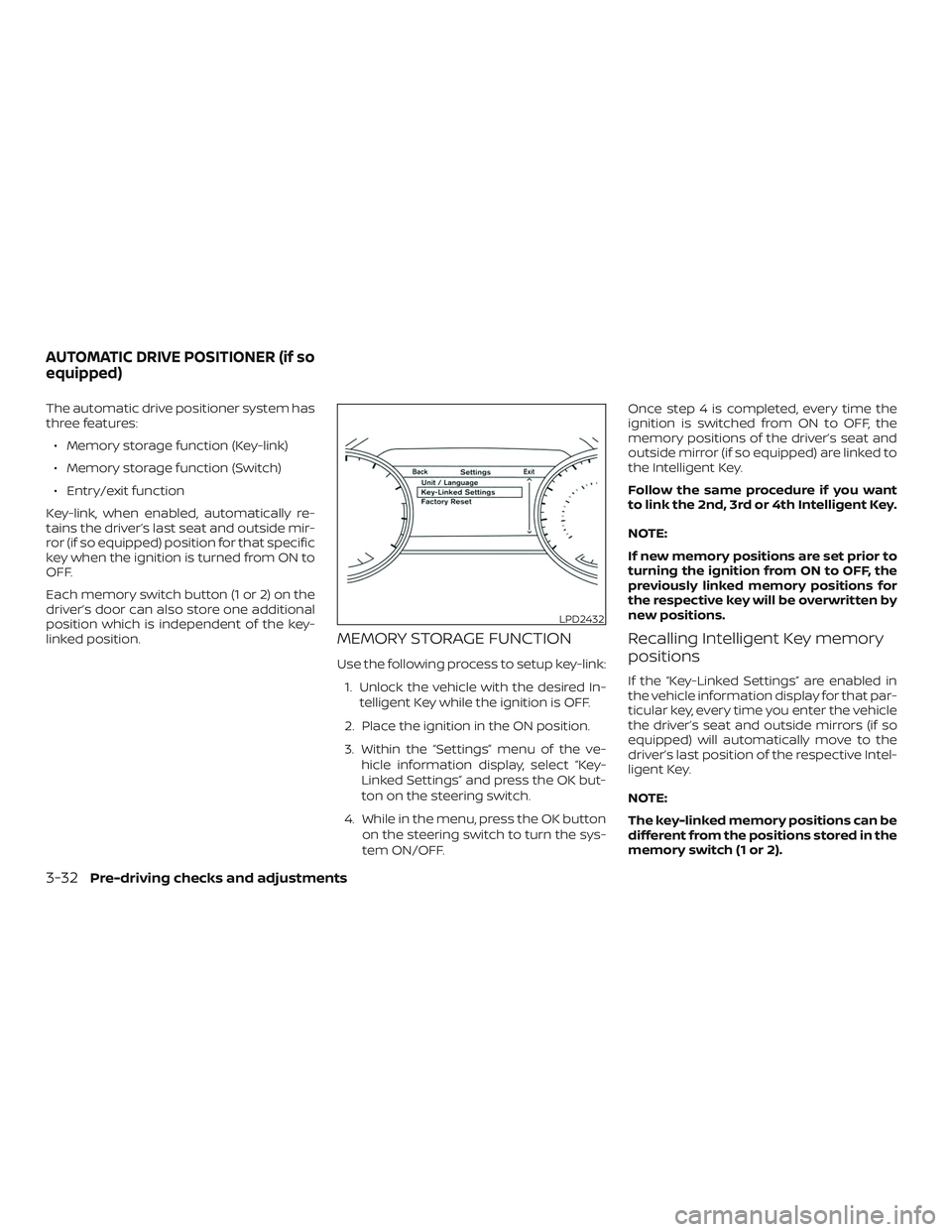 NISSAN ALTIMA 2020  Owner´s Manual The automatic drive positioner system has
three features:∙ Memory storage function (Key-link)
∙ Memory storage function (Switch)
∙ Entry/exit function
Key-link, when enabled, automatically re-
t