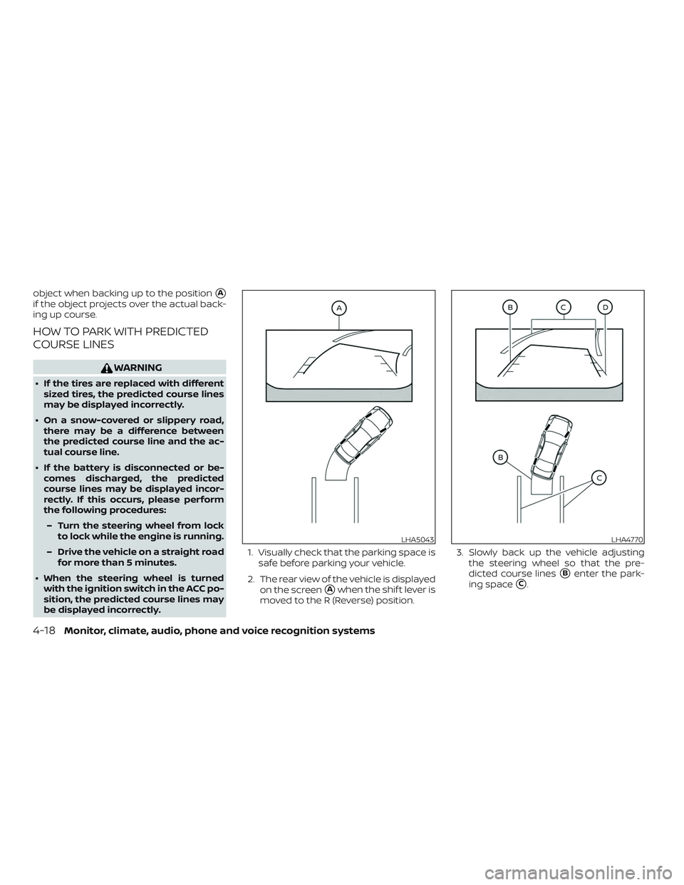 NISSAN ALTIMA 2020  Owner´s Manual object when backing up to the positionA
if the object projects over the actual back-
ing up course.
HOW TO PARK WITH PREDICTED
COURSE LINES
WARNING
∙ If the tires are replaced with differentsized t