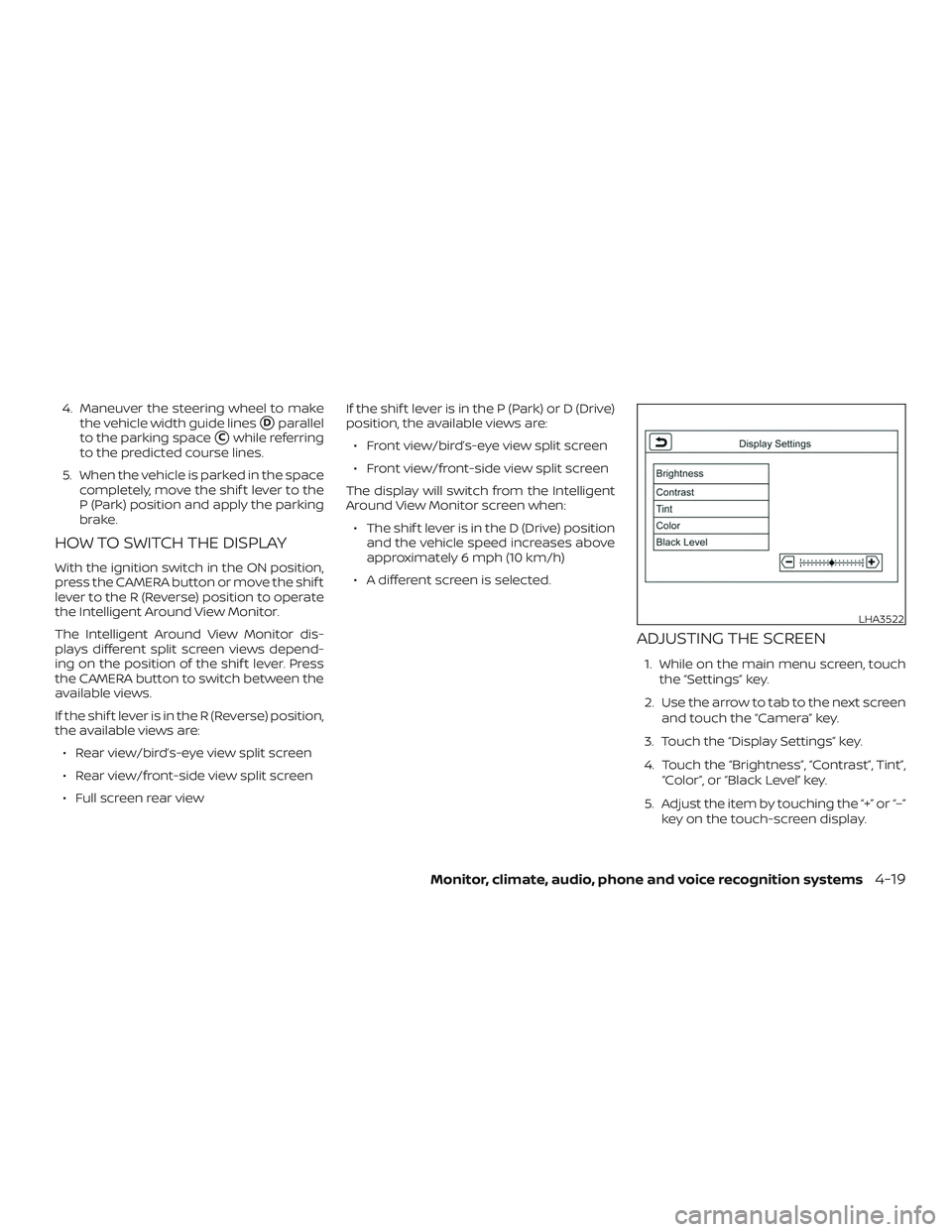 NISSAN ALTIMA 2020  Owner´s Manual 4. Maneuver the steering wheel to makethe vehicle width guide lines
Dparallel
to the parking space
Cwhile referring
to the predicted course lines.
5. When the vehicle is parked in the space complete