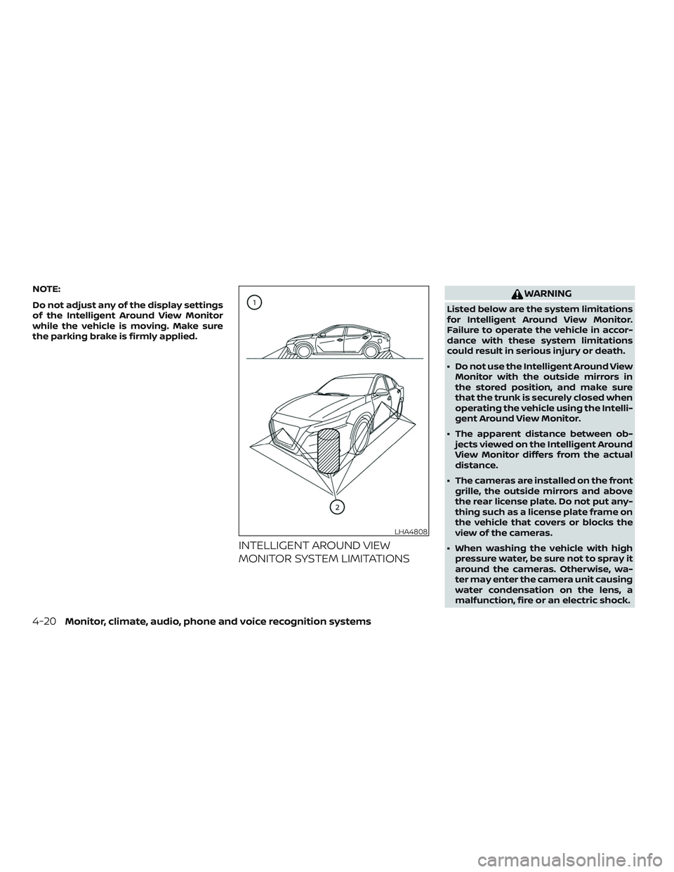 NISSAN ALTIMA 2020  Owner´s Manual NOTE:
Do not adjust any of the display settings
of the Intelligent Around View Monitor
while the vehicle is moving. Make sure
the parking brake is firmly applied.
INTELLIGENT AROUND VIEW
MONITOR SYSTE