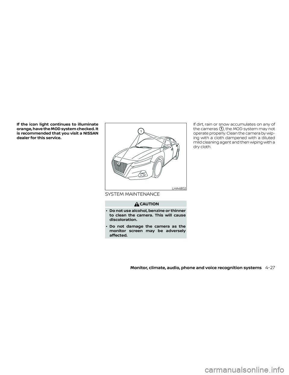 NISSAN ALTIMA 2020  Owner´s Manual If the icon light continues to illuminate
orange, have the MOD system checked. It
is recommended that you visit a NISSAN
dealer for this service.
SYSTEM MAINTENANCE
CAUTION
∙ Do not use alcohol, ben