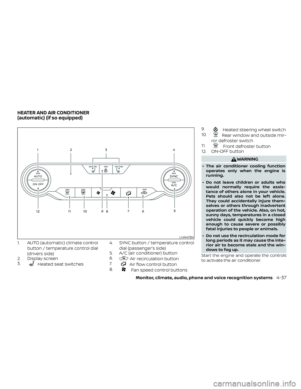 NISSAN ALTIMA 2020  Owner´s Manual 1. AUTO (automatic) climate controlbutton / temperature control dial
(drivers side)
2. Display screen
3.
Heated seat switches 4. SYNC button / temperature control
dial (passenger’s side)
5. A/C (air