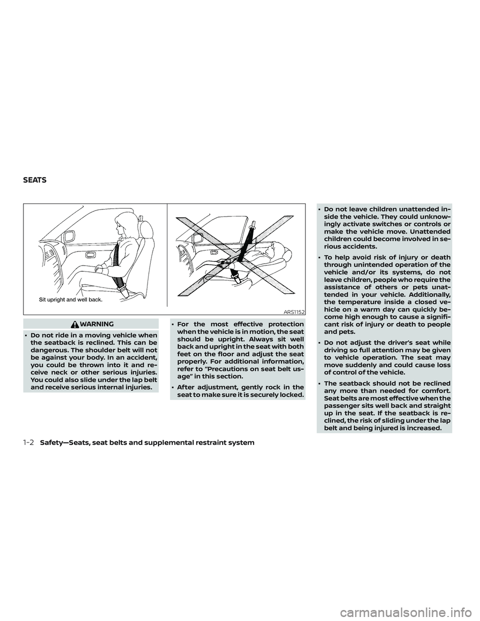 NISSAN ALTIMA 2020  Owner´s Manual WARNING
∙ Do not ride in a moving vehicle whenthe seatback is reclined. This can be
dangerous. The shoulder belt will not
be against your body. In an accident,
you could be thrown into it and re-
ce