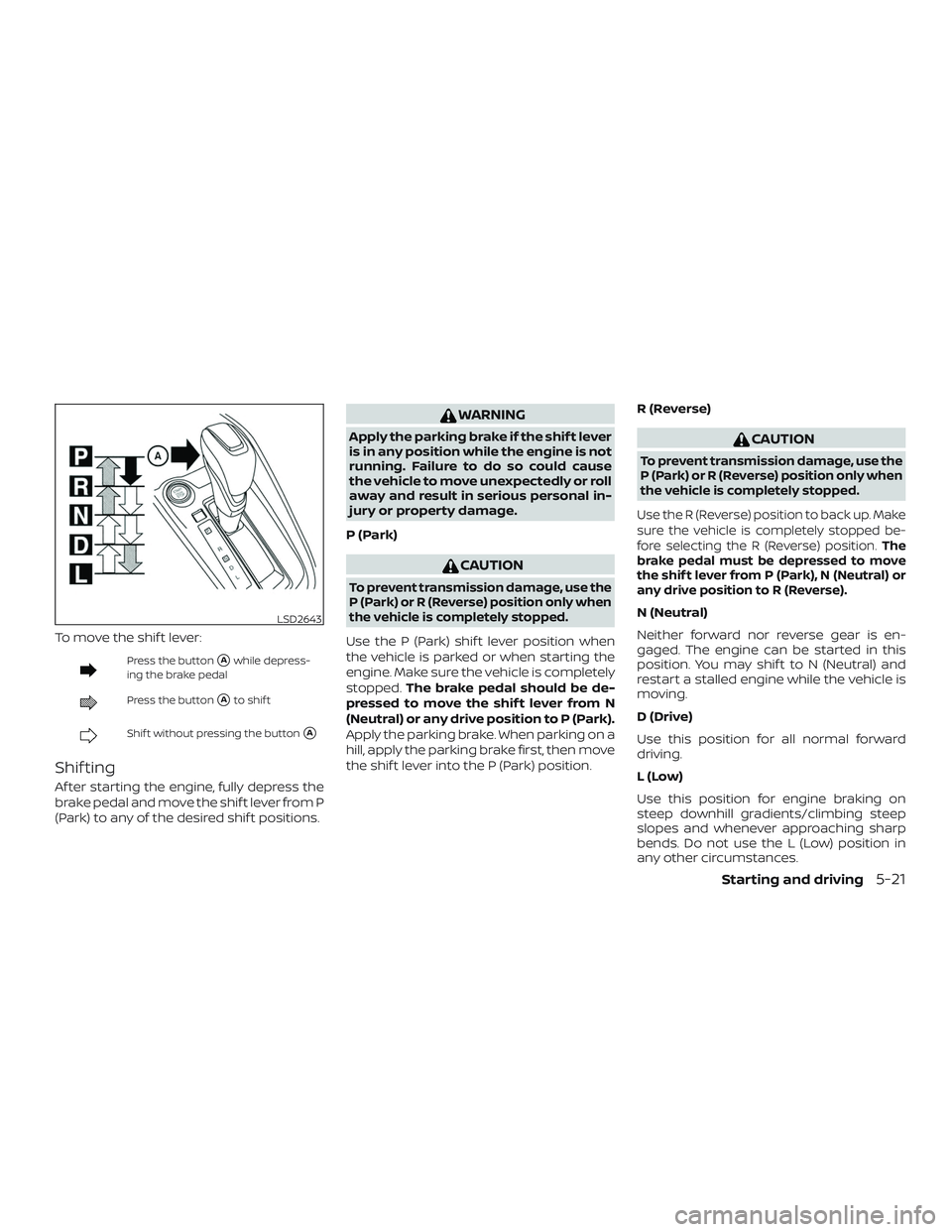 NISSAN ALTIMA 2020  Owner´s Manual To move the shif t lever:
Press the buttonAwhile depress-
ing the brake pedal
Press the buttonAto shif t
Shif t without pressing the buttonA
Shif ting
Af ter starting the engine, fully depress the
