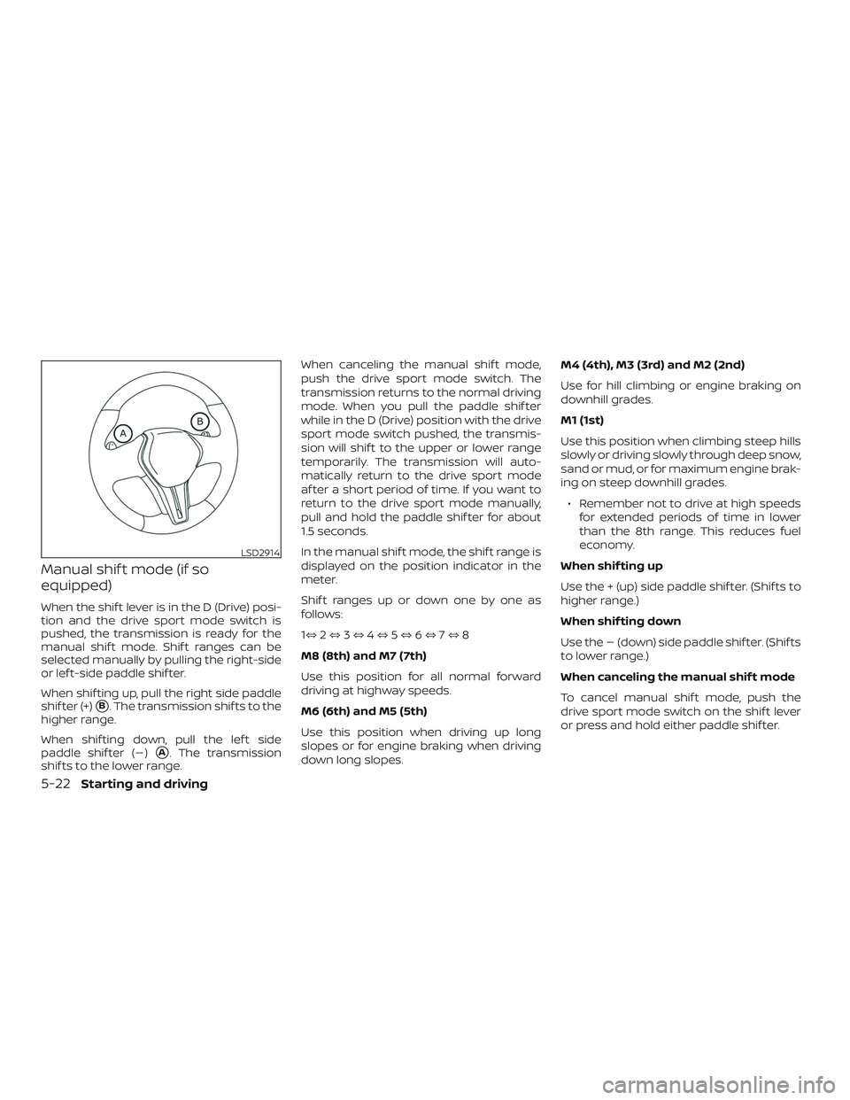 NISSAN ALTIMA 2020  Owner´s Manual Manual shif t mode (if so
equipped)
When the shif t lever is in the D (Drive) posi-
tion and the drive sport mode switch is
pushed, the transmission is ready for the
manual shif t mode. Shif t ranges 