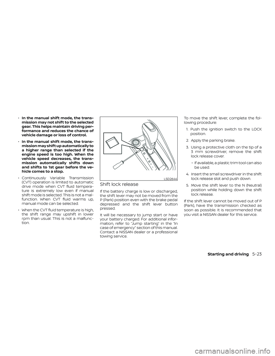 NISSAN ALTIMA 2020  Owner´s Manual ∙In the manual shif t mode, the trans-
mission may not shif t to the selected
gear. This helps maintain driving per-
formance and reduces the chance of
vehicle damage or loss of control.
∙ In the 