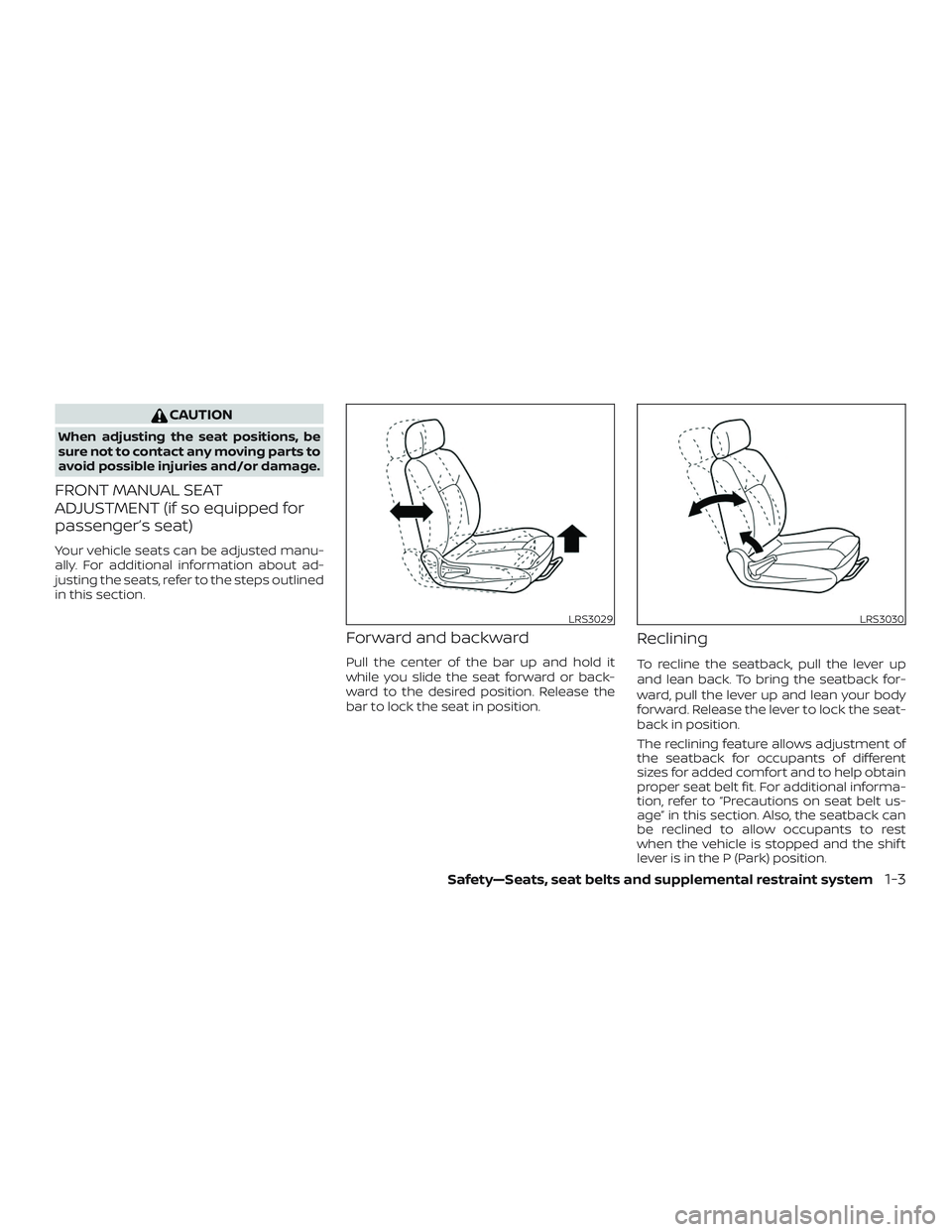 NISSAN ALTIMA 2020  Owner´s Manual CAUTION
When adjusting the seat positions, be
sure not to contact any moving parts to
avoid possible injuries and/or damage.
FRONT MANUAL SEAT
ADJUSTMENT (if so equipped for
passenger’s seat)
Your v