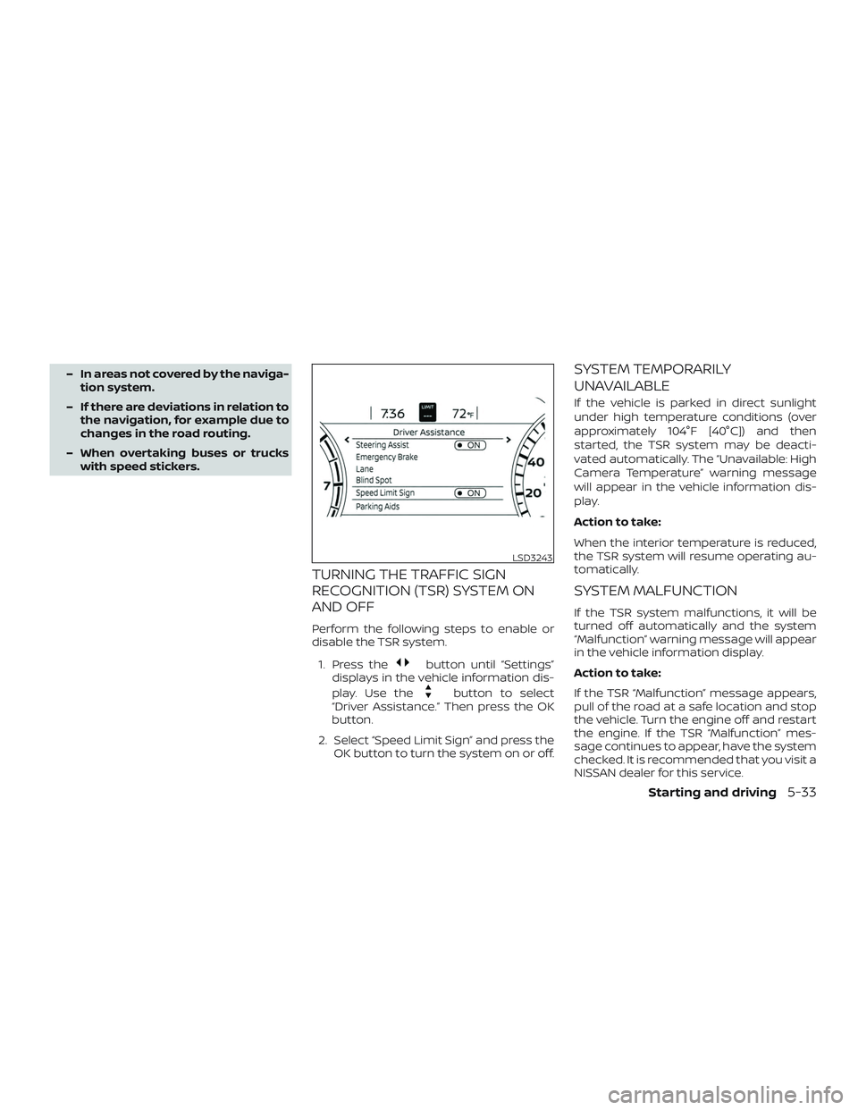 NISSAN ALTIMA 2020  Owner´s Manual – In areas not covered by the naviga-tion system.
– If there are deviations in relation to the navigation, for example due to
changes in the road routing.
– When overtaking buses or trucks with 