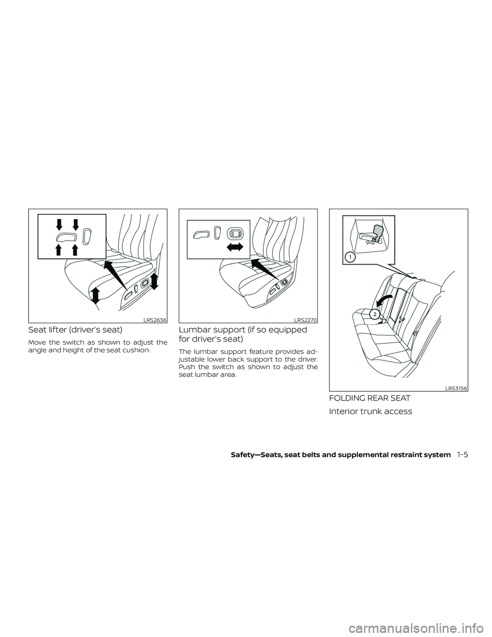 NISSAN ALTIMA 2020  Owner´s Manual Seat lif ter (driver’s seat)
Move the switch as shown to adjust the
angle and height of the seat cushion.
Lumbar support (if so equipped
for driver’s seat)
The lumbar support feature provides ad-
