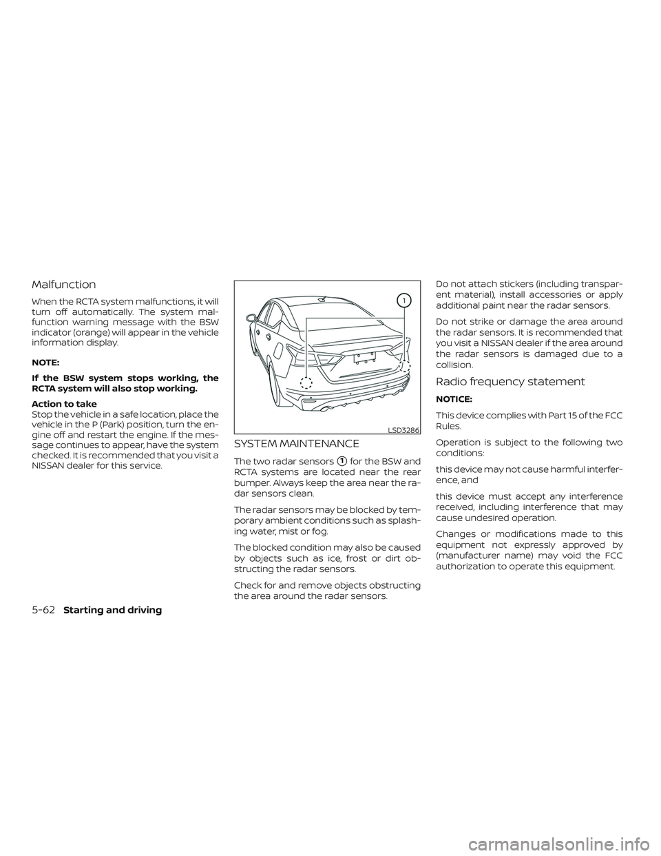 NISSAN ALTIMA 2020  Owner´s Manual Malfunction
When the RCTA system malfunctions, it will
turn off automatically. The system mal-
function warning message with the BSW
indicator (orange) will appear in the vehicle
information display.
