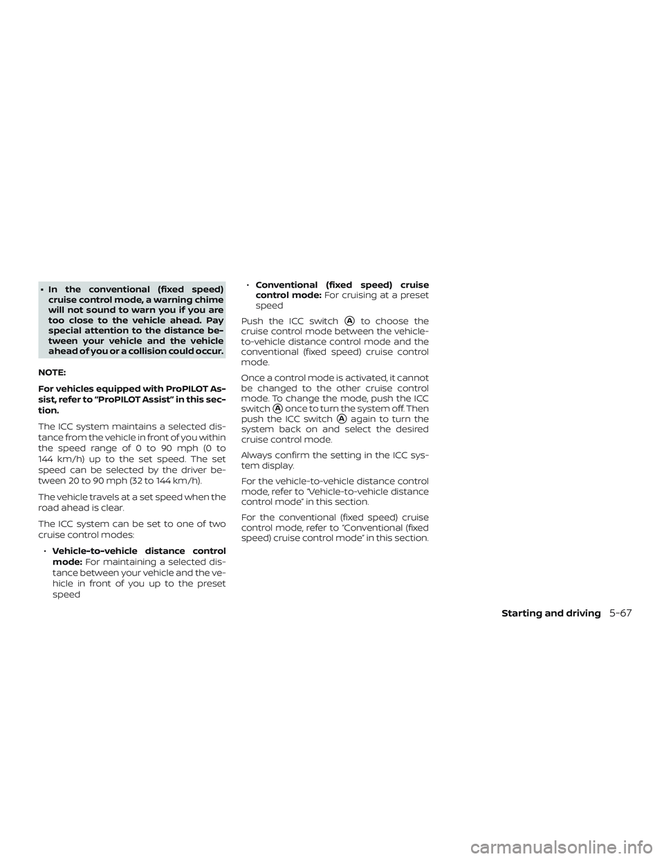 NISSAN ALTIMA 2020  Owner´s Manual ∙ In the conventional (fixed speed)cruise control mode, a warning chime
will not sound to warn you if you are
too close to the vehicle ahead. Pay
special attention to the distance be-
tween your veh
