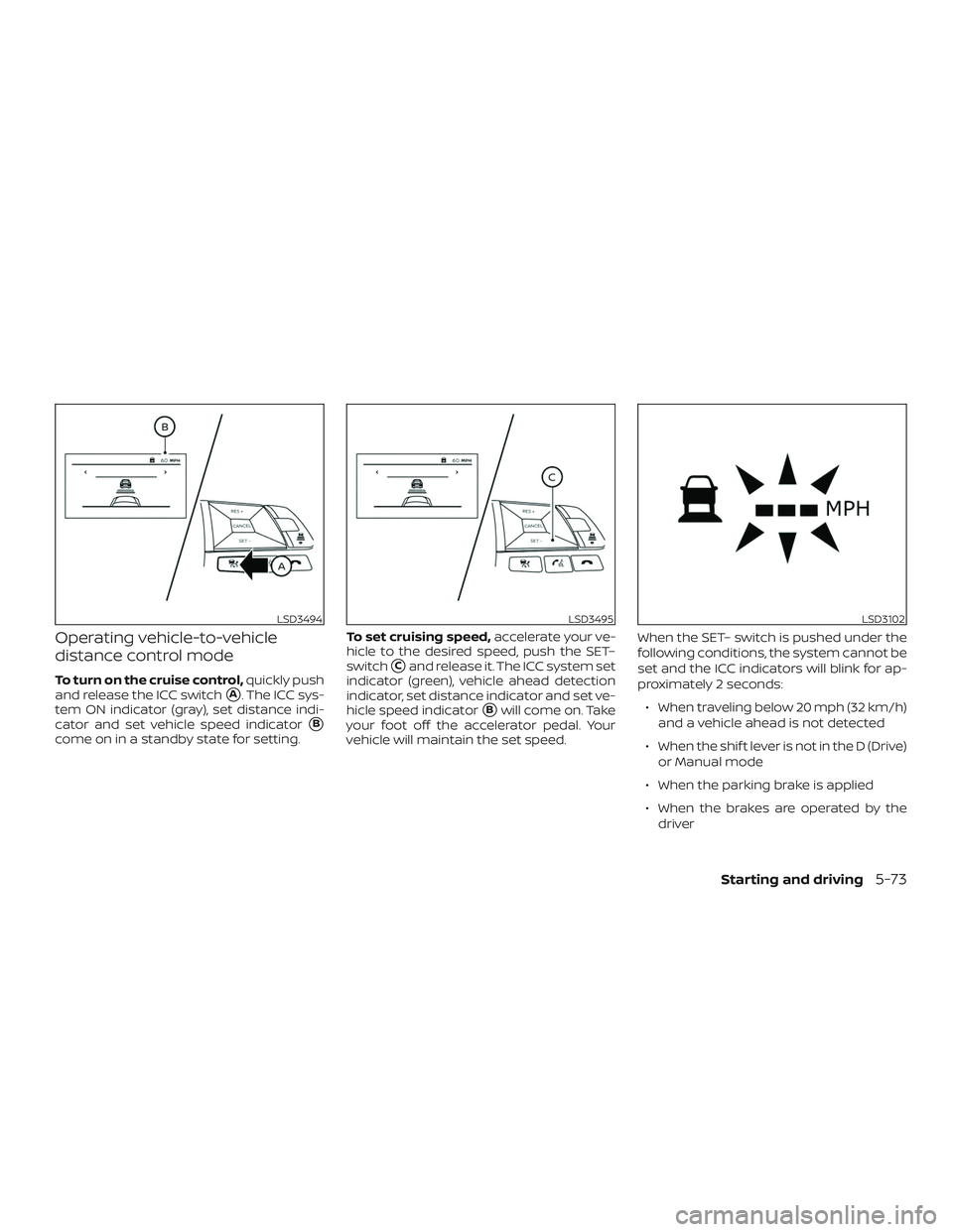 NISSAN ALTIMA 2020  Owner´s Manual Operating vehicle-to-vehicle
distance control mode
To turn on the cruise control,quickly push
and release the ICC switch
A. The ICC sys-
tem ON indicator (gray), set distance indi-
cator and set vehi