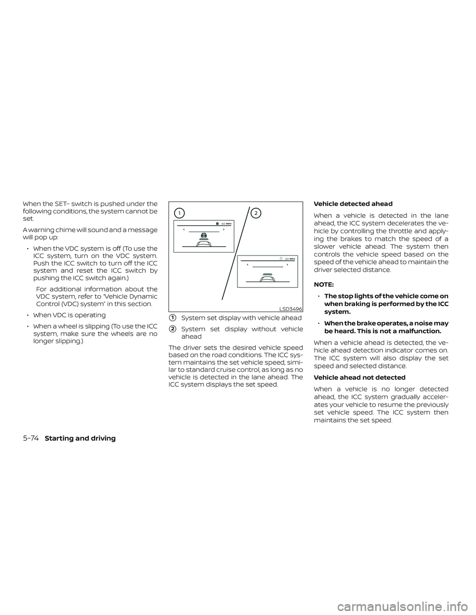 NISSAN ALTIMA 2020  Owner´s Manual When the SET– switch is pushed under the
following conditions, the system cannot be
set.
A warning chime will sound and a message
will pop up:∙ When the VDC system is off (To use the ICC system, t