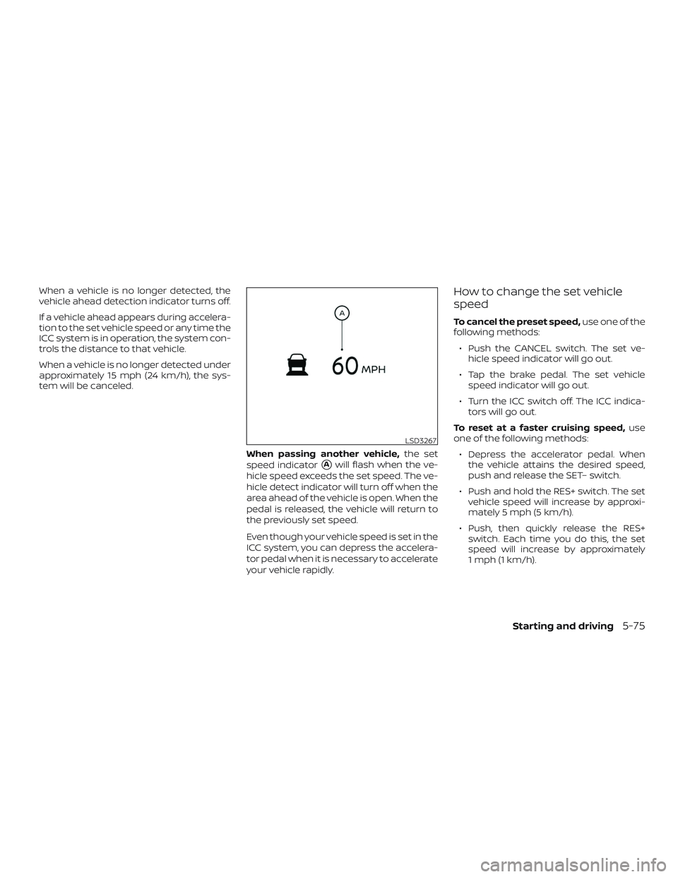 NISSAN ALTIMA 2020  Owner´s Manual When a vehicle is no longer detected, the
vehicle ahead detection indicator turns off.
If a vehicle ahead appears during accelera-
tion to the set vehicle speed or any time the
ICC system is in operat