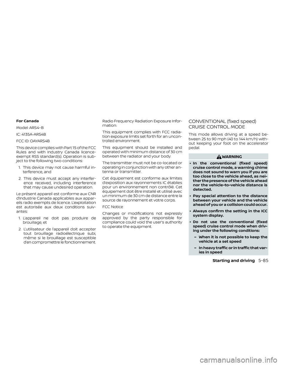 NISSAN ALTIMA 2020  Owner´s Manual For Canada
Model: ARS4–B
IC: 4135A-ARS4B
FCC ID: OAYARS4B
This device complies with Part 15 of the FCC
Rules and with Industry Canada licence-
exempt RSS standard(s). Operation is sub-
ject to the f