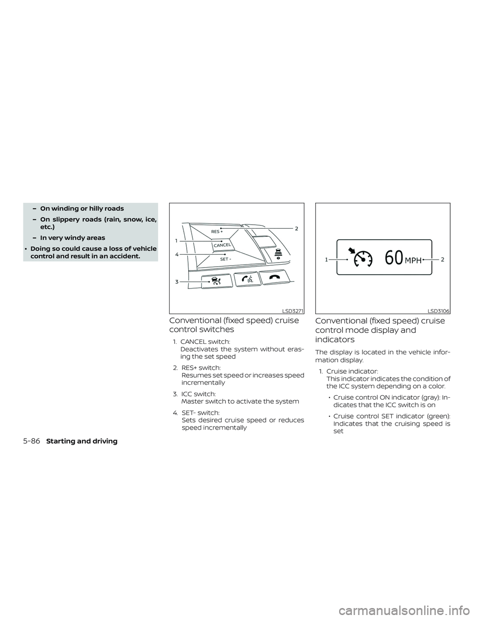 NISSAN ALTIMA 2020  Owner´s Manual – On winding or hilly roads
– On slippery roads (rain, snow, ice,etc.)
– In very windy areas
∙ Doing so could cause a loss of vehicle control and result in an accident.
Conventional (fixed spe