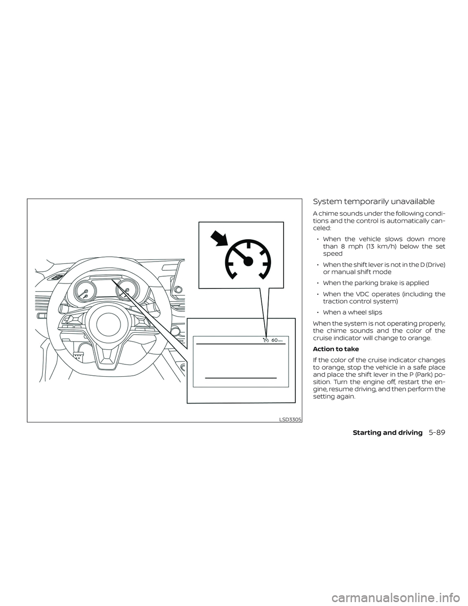 NISSAN ALTIMA 2020  Owner´s Manual System temporarily unavailable
A chime sounds under the following condi-
tions and the control is automatically can-
celed:∙ When the vehicle slows down more than 8 mph (13 km/h) below the set
speed