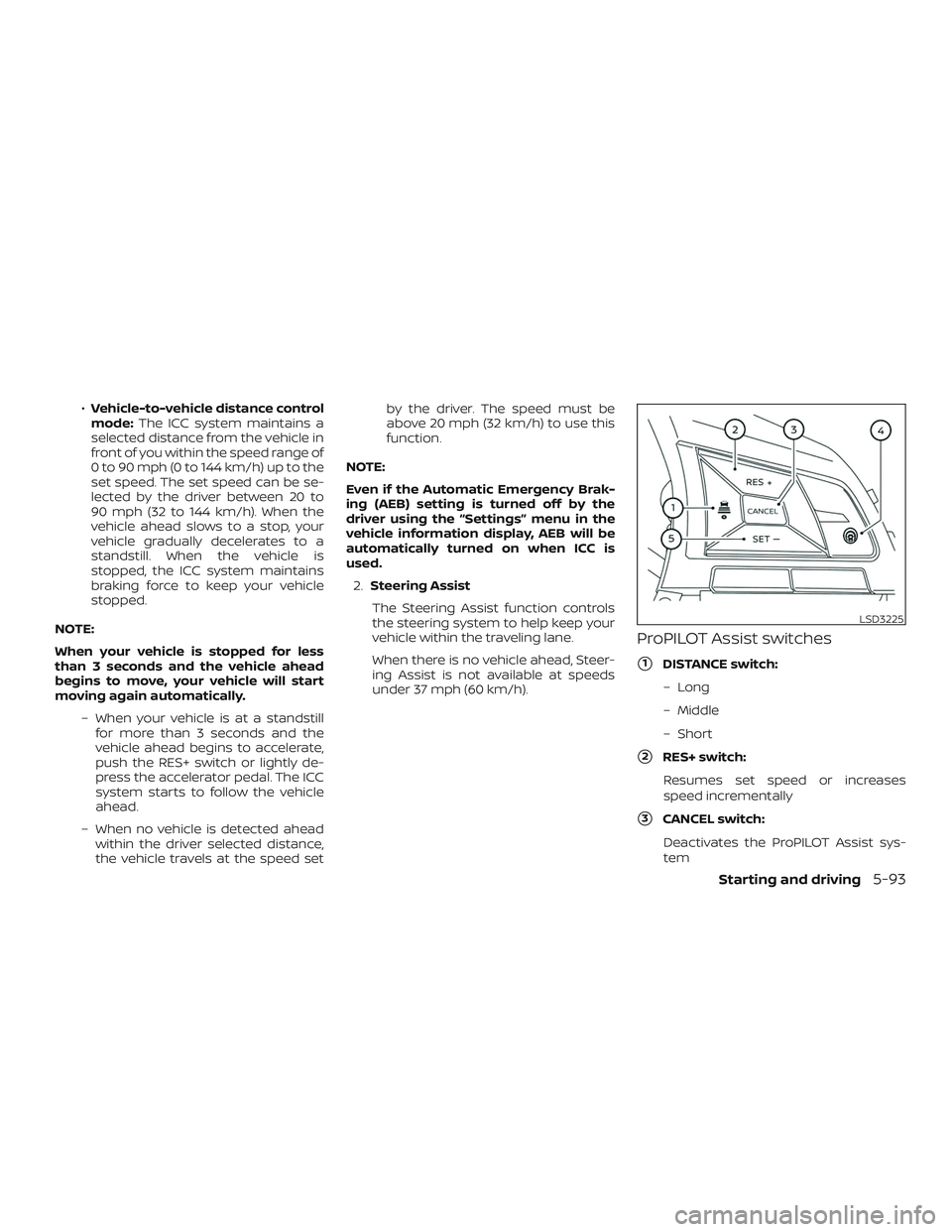 NISSAN ALTIMA 2020  Owner´s Manual ∙Vehicle-to-vehicle distance control
mode: The ICC system maintains a
selected distance from the vehicle in
front of you within the speed range of
0 to 90 mph (0 to 144 km/h) up to the
set speed. Th