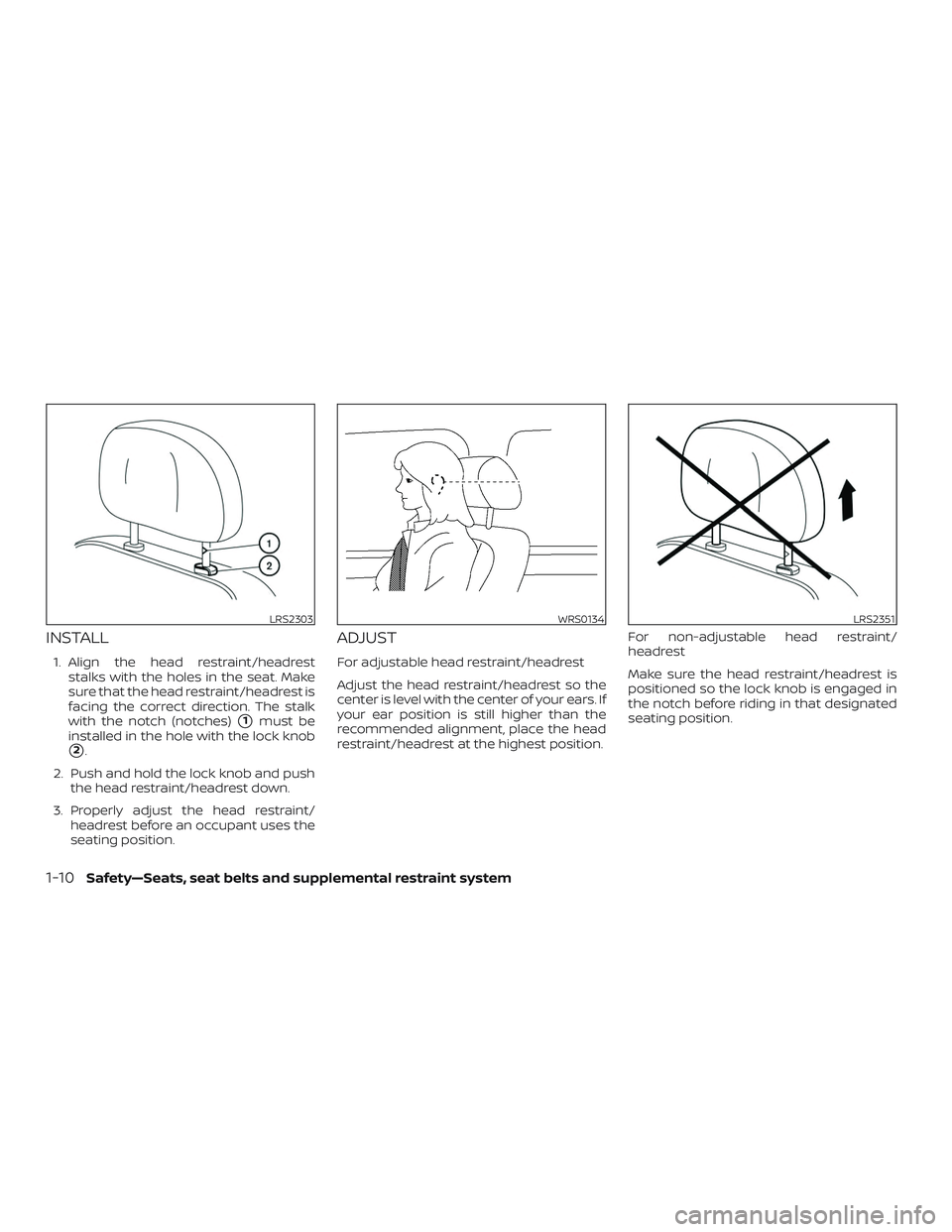 NISSAN ALTIMA 2020  Owner´s Manual INSTALL
1. Align the head restraint/headreststalks with the holes in the seat. Make
sure that the head restraint/headrest is
facing the correct direction. The stalk
with the notch (notches)
1must be

