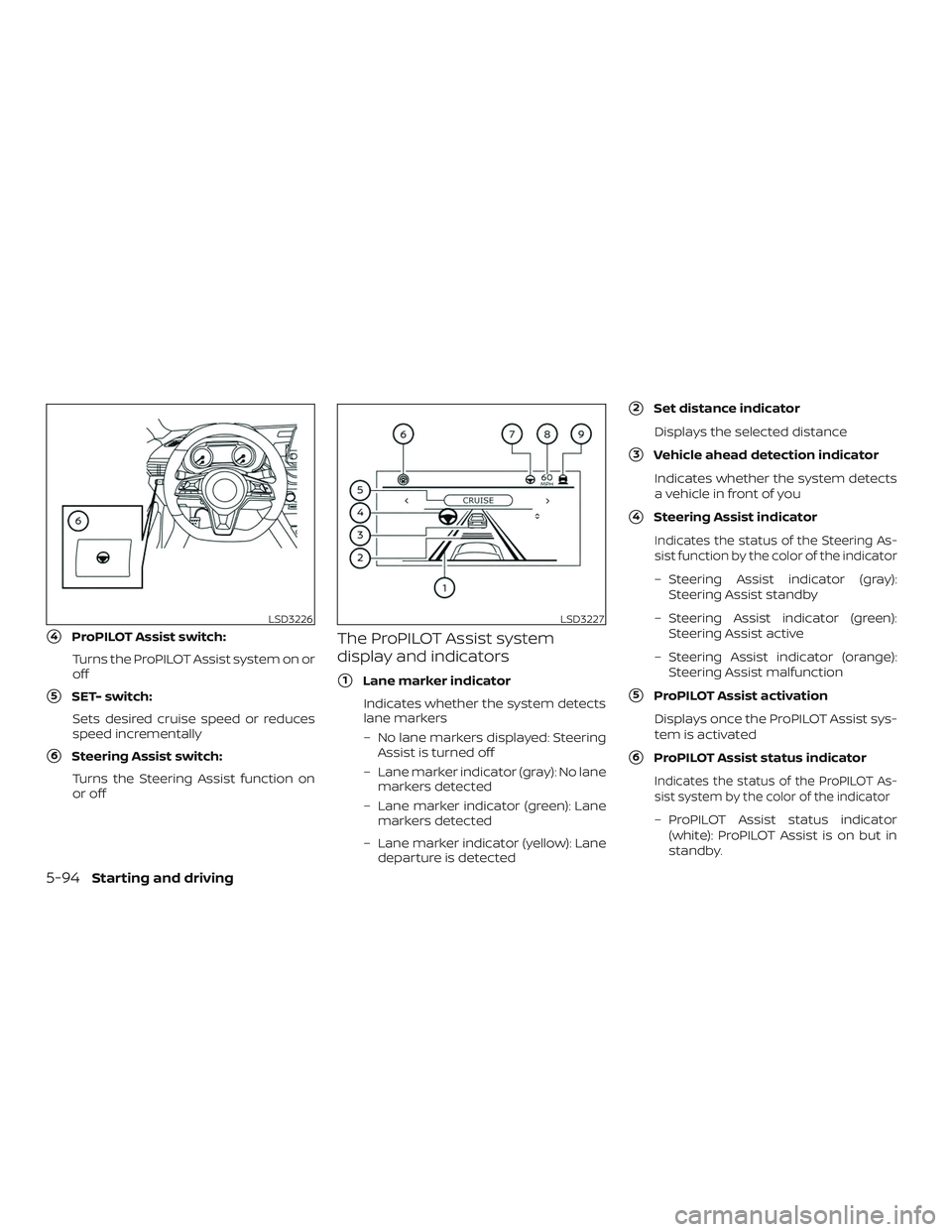 NISSAN ALTIMA 2020  Owner´s Manual 4ProPILOT Assist switch:Turns the ProPILOT Assist system on or
off
5SET- switch:Sets desired cruise speed or reduces
speed incrementally
6Steering Assist switch:Turns the Steering Assist function o